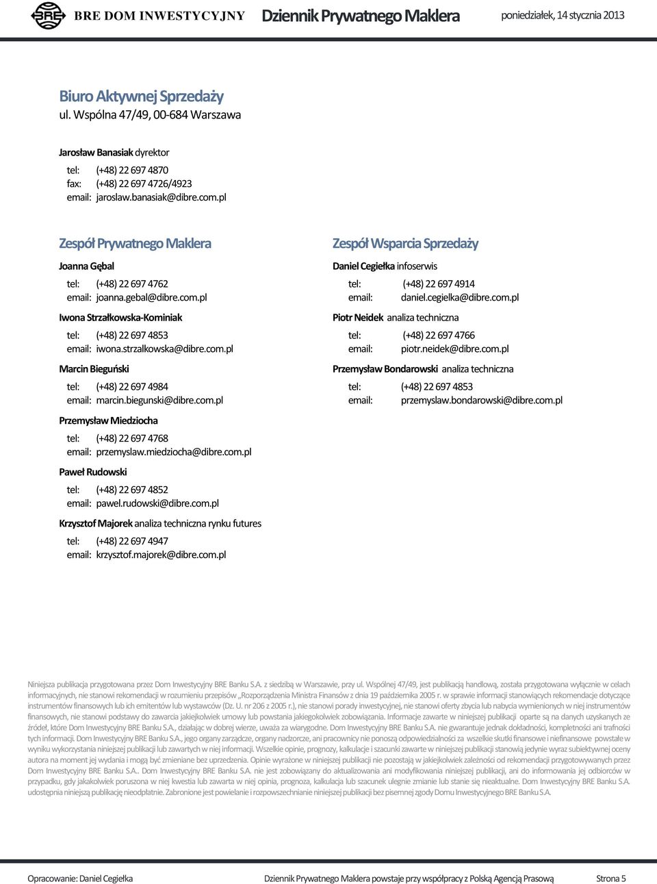 biegunski@dibre.com.pl Przemysław Miedziocha tel: (+48) 22 697 4768 email: przemyslaw.miedziocha@dibre.com.pl Paweł Rudowski tel: (+48) 22 697 4852 email: pawel.rudowski@dibre.com.pl Krzysztof Majorek analiza techniczna rynku futures tel: (+48) 22 697 4947 email: krzysztof.
