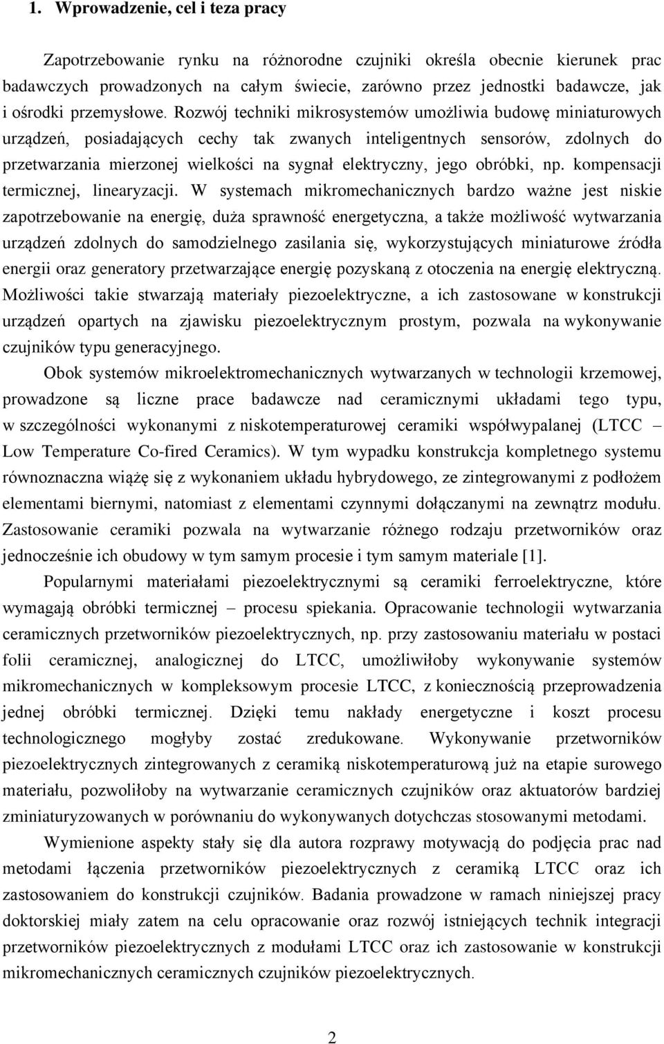 Rozwój techniki mikrosystemów umożliwia budowę miniaturowych urządzeń, posiadających cechy tak zwanych inteligentnych sensorów, zdolnych do przetwarzania mierzonej wielkości na sygnał elektryczny,
