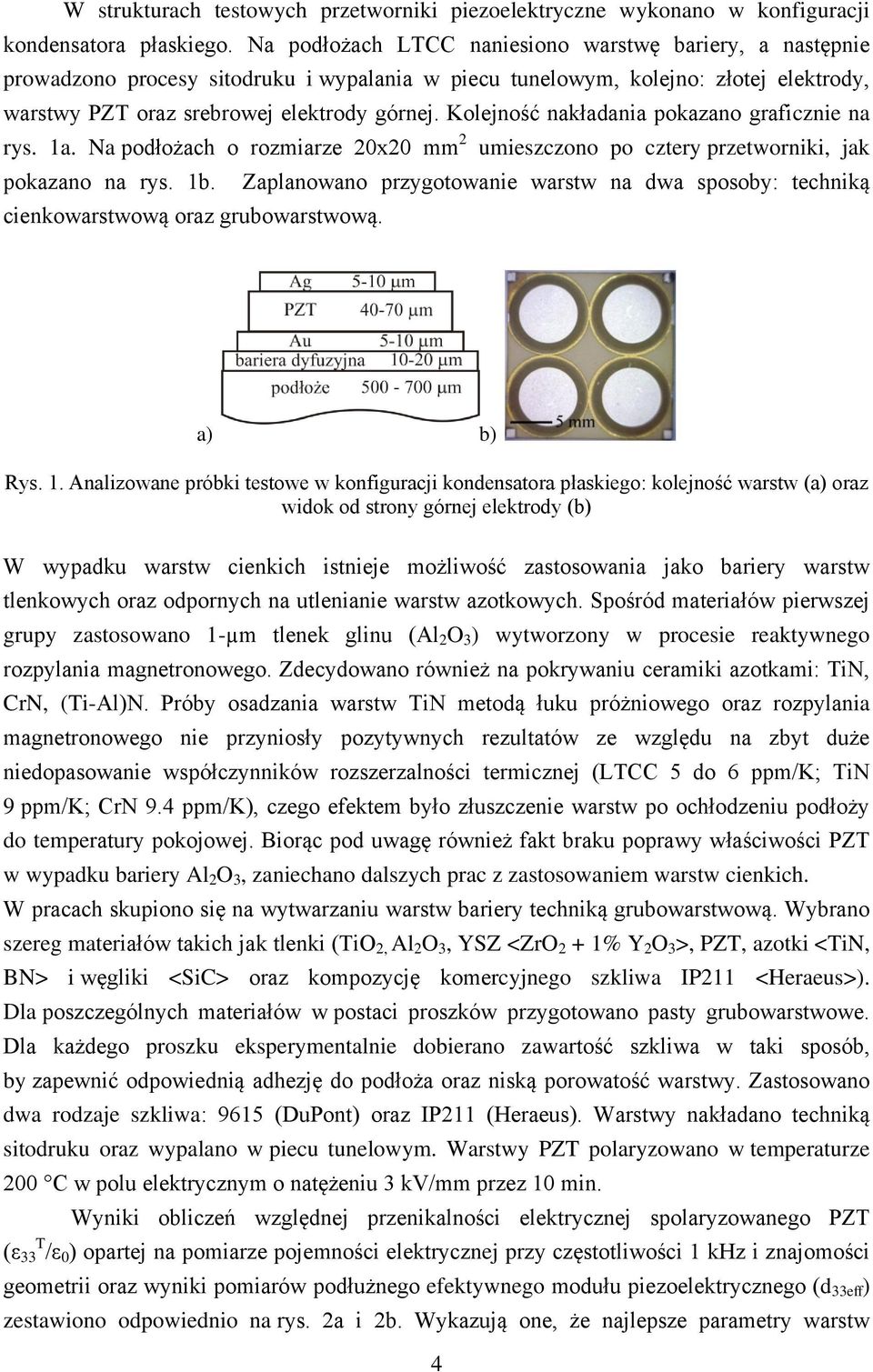 Kolejność nakładania pokazano graficznie na rys. 1a. Na podłożach o rozmiarze 20x20 mm 2 umieszczono po cztery przetworniki, jak pokazano na rys. 1b. cienkowarstwową oraz grubowarstwową.