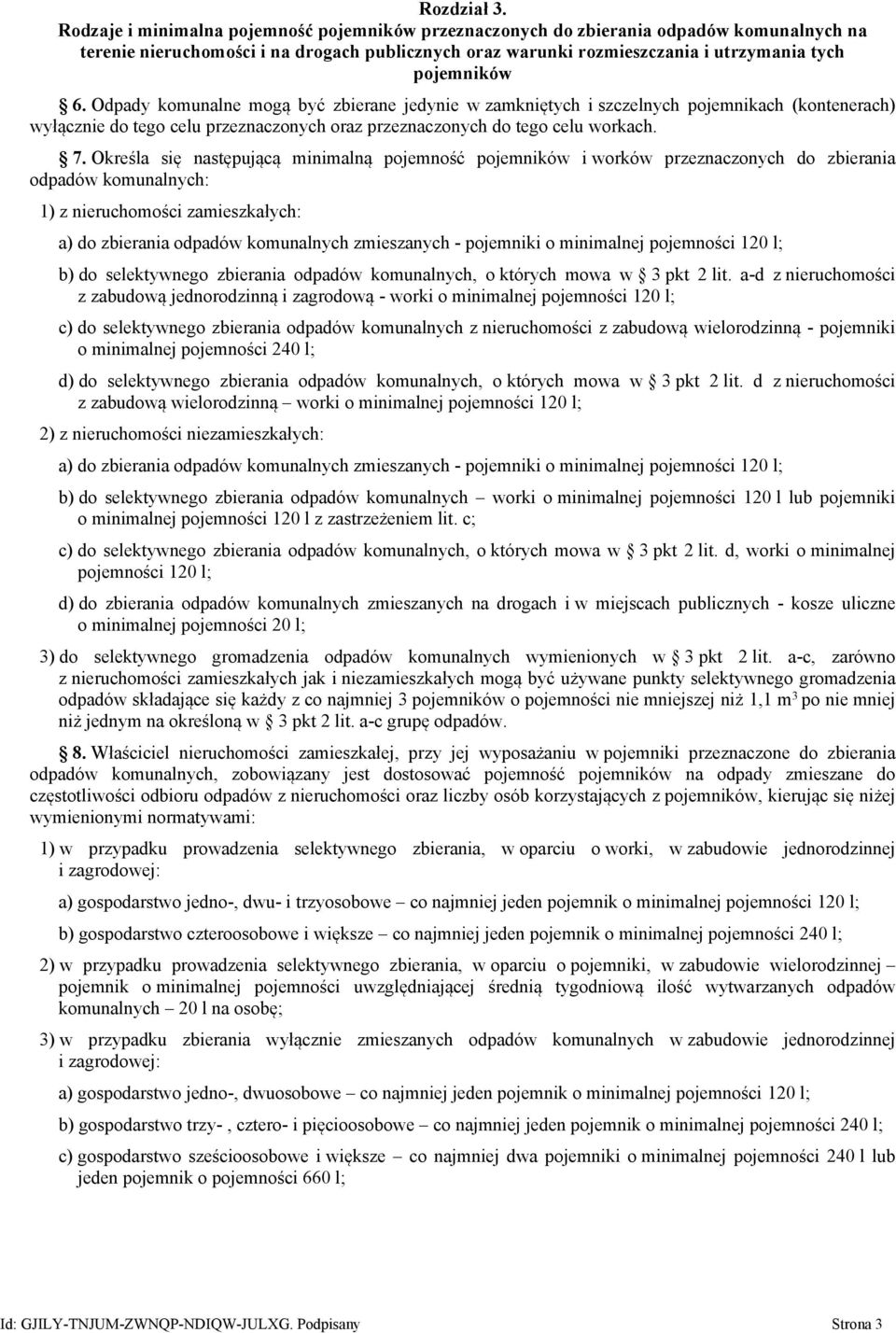 Odpady komunalne mogą być zbierane jedynie w zamkniętych i szczelnych pojemnikach (kontenerach) wyłącznie do tego celu przeznaczonych oraz przeznaczonych do tego celu workach. 7.