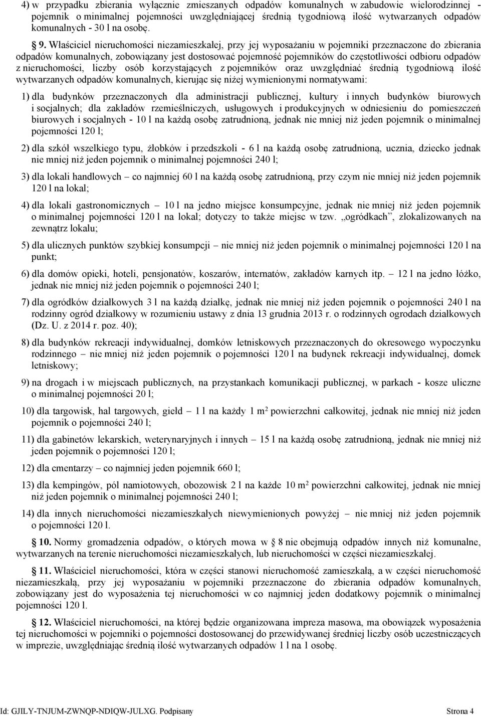 Właściciel nieruchomości niezamieszkałej, przy jej wyposażaniu w pojemniki przeznaczone do zbierania odpadów komunalnych, zobowiązany jest dostosować pojemność pojemników do częstotliwości odbioru