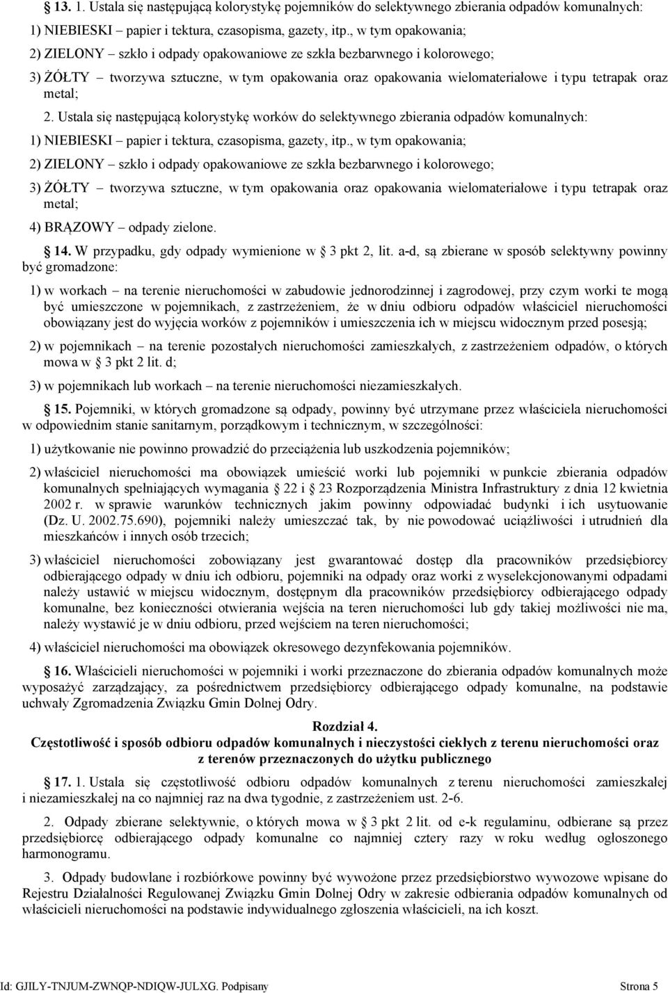 2. Ustala się następującą kolorystykę worków do selektywnego zbierania odpadów komunalnych: 1) NIEBIESKI papier i tektura, czasopisma, gazety, itp. 4) BRĄZOWY odpady zielone. 14.