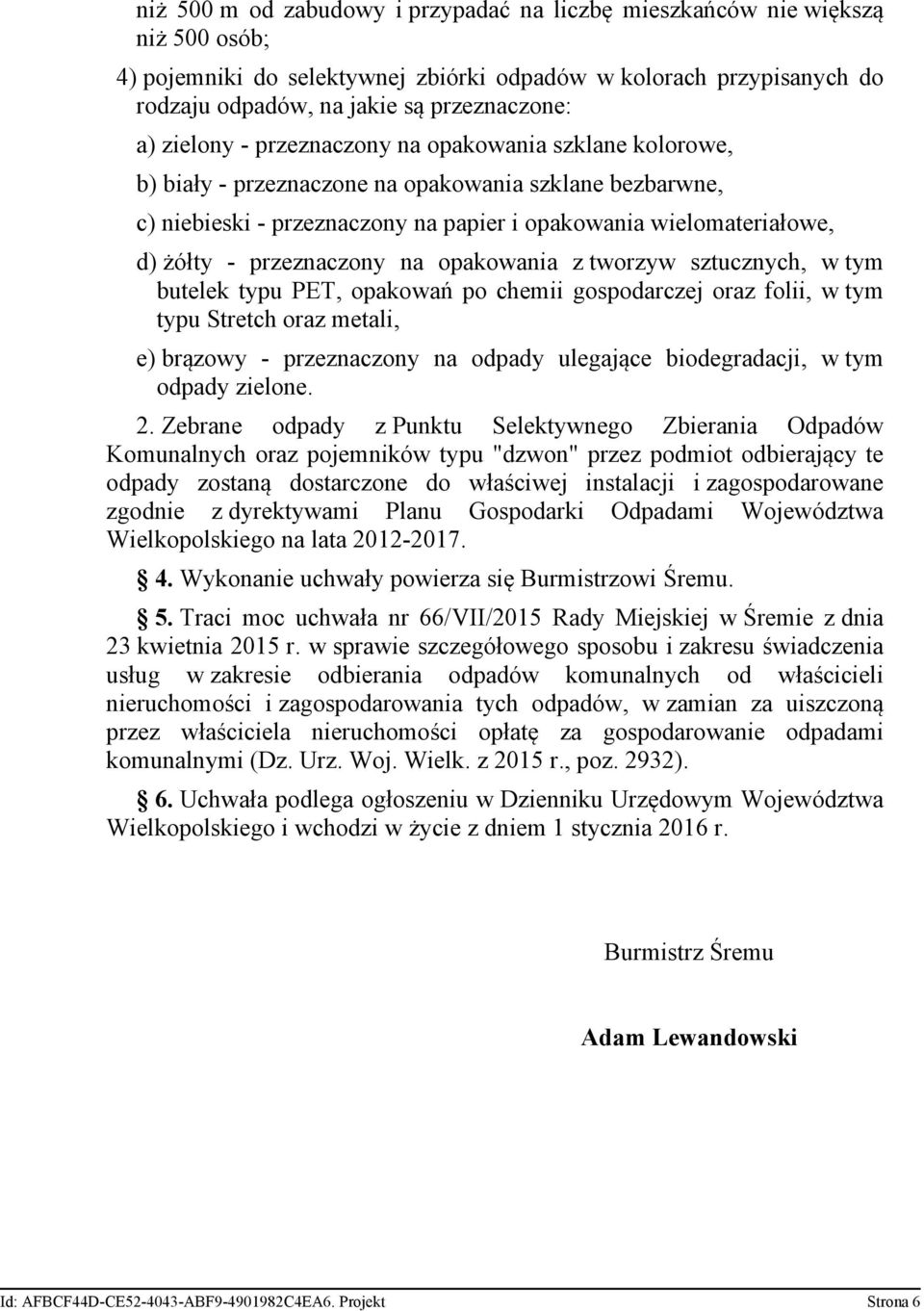 przeznaczony na opakowania z tworzyw sztucznych, w tym butelek typu PET, opakowań po chemii gospodarczej oraz folii, w tym typu Stretch oraz metali, e) brązowy - przeznaczony na odpady ulegające