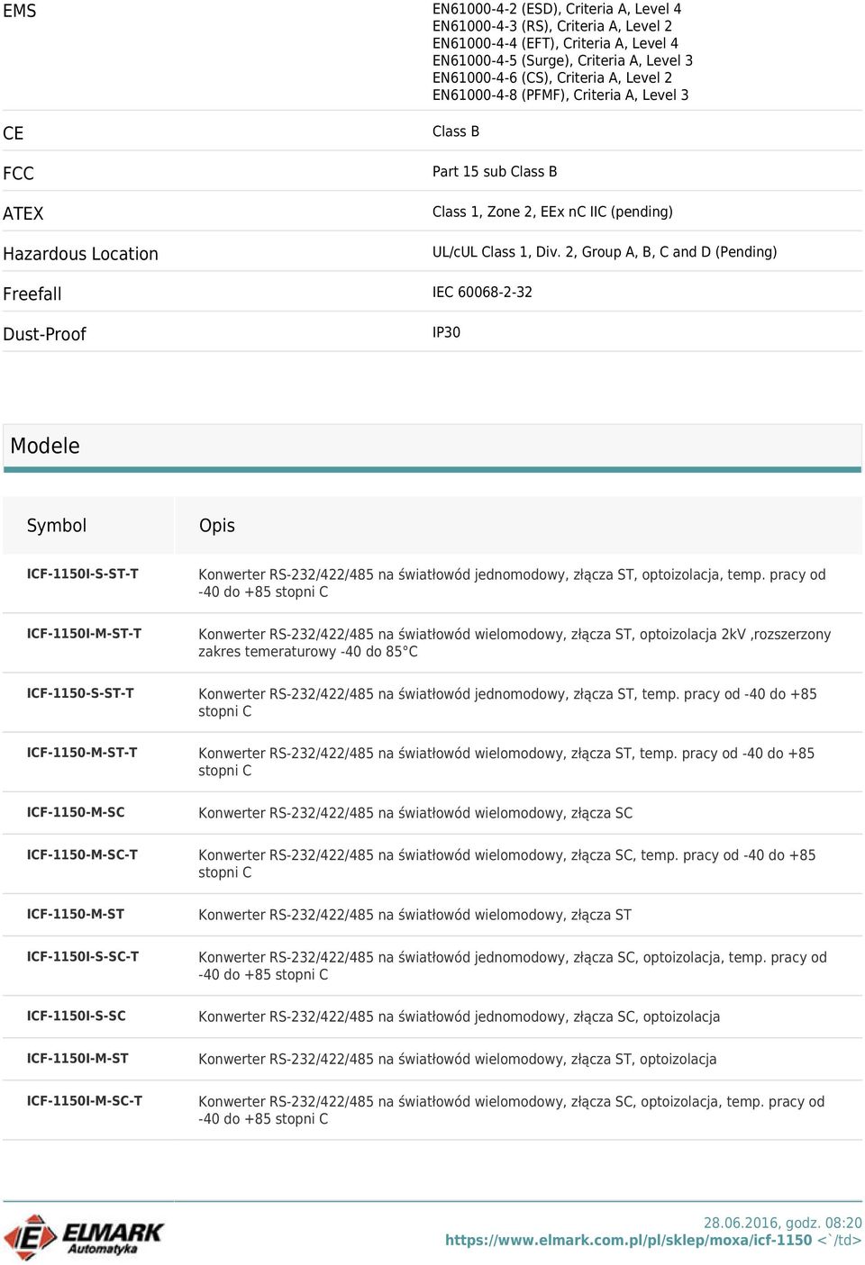 2, Group A, B, C and D (Pending) Freefall IEC 60068-2-32 Dust-Proof IP30 Modele Symbol ICF-1150I-S-ST-T Konwerter RS-232/422/485 na światłowód jednomodowy, złącza ST, optoizolacja, temp.