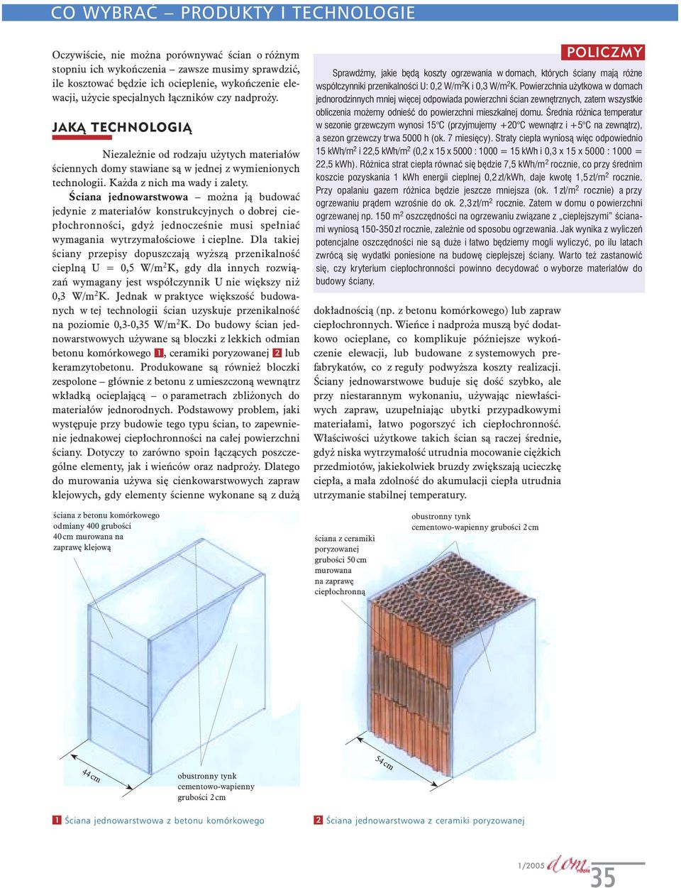 Ściana jednowarstwowa można ją budować jedynie z materiałów konstrukcyjnych o dobrej ciepłochronności, gdyż jednocześnie musi spełniać wymagania wytrzymałościowe i cieplne.