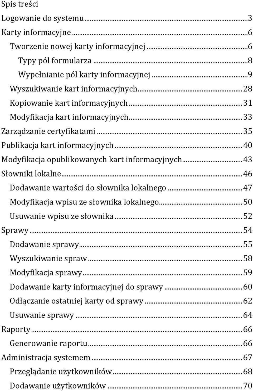 .. 43 Słowniki lokalne... 46 Dodawanie wartości do słownika lokalnego... 47 Modyfikacja wpisu ze słownika lokalnego... 50 Usuwanie wpisu ze słownika... 52 Sprawy... 54 Dodawanie sprawy.