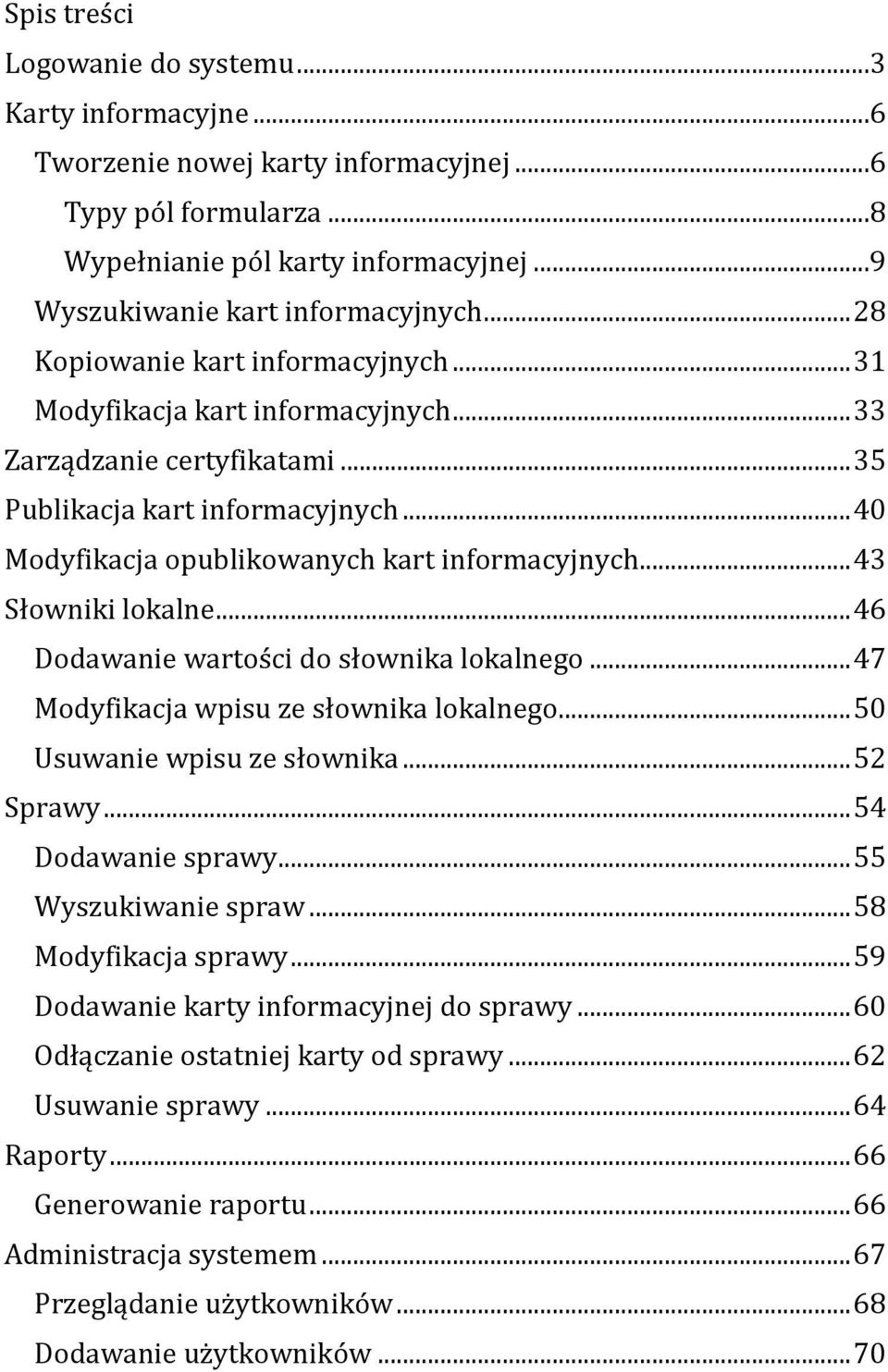 .. 43 Słowniki lokalne... 46 Dodawanie wartości do słownika lokalnego... 47 Modyfikacja wpisu ze słownika lokalnego... 50 Usuwanie wpisu ze słownika... 52 Sprawy... 54 Dodawanie sprawy.