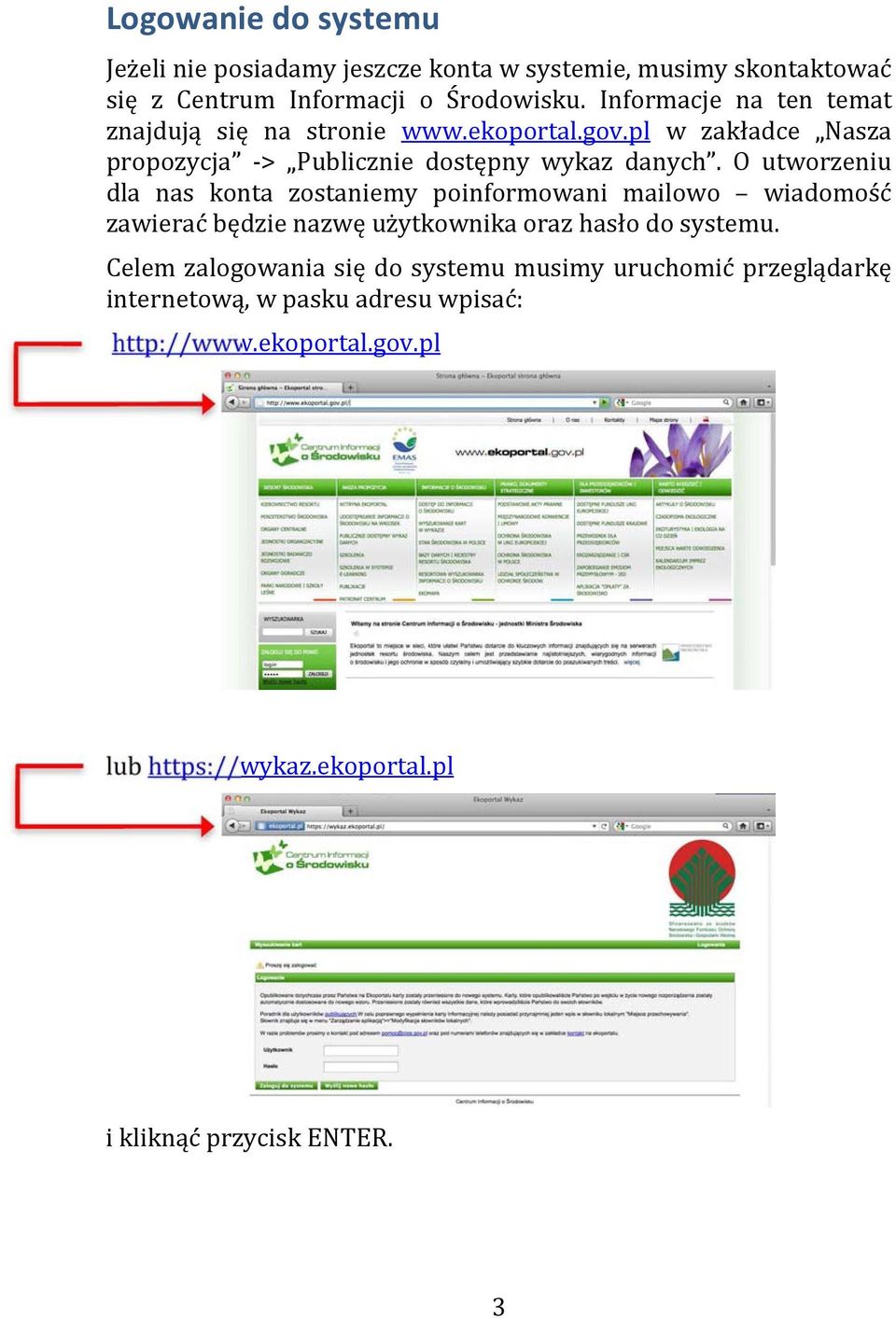 O utworzeniu dla nas konta zostaniemy poinformowani mailowo wiadomość zawierać będzie nazwę użytkownika oraz hasło do systemu.