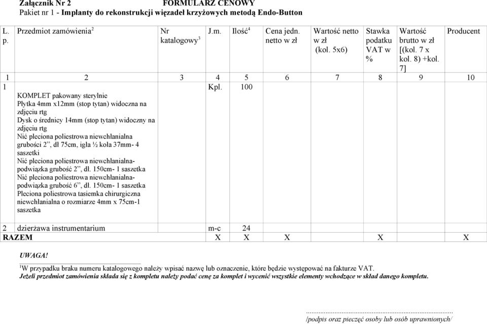 7] Producent 2 3 4 5 6 7 8 9 0 KOMPLET pakowany sterylnie Płytka 4mm x2mm (stop tytan) widoczna na zdjęciu rtg Dysk o średnicy 4mm (stop tytan) widoczny na zdjęciu rtg Nić pleciona poliestrowa