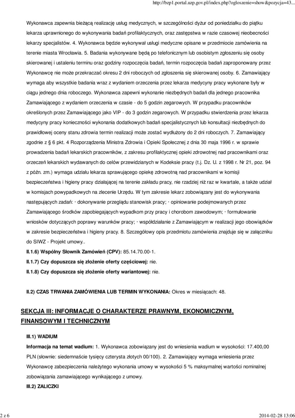 Badania wykonywane będą po telefonicznym lub osobistym zgłoszeniu się osoby skierowanej i ustaleniu terminu oraz godziny rozpoczęcia badań, termin rozpoczęcia badań zaproponowany przez Wykonawcę nie