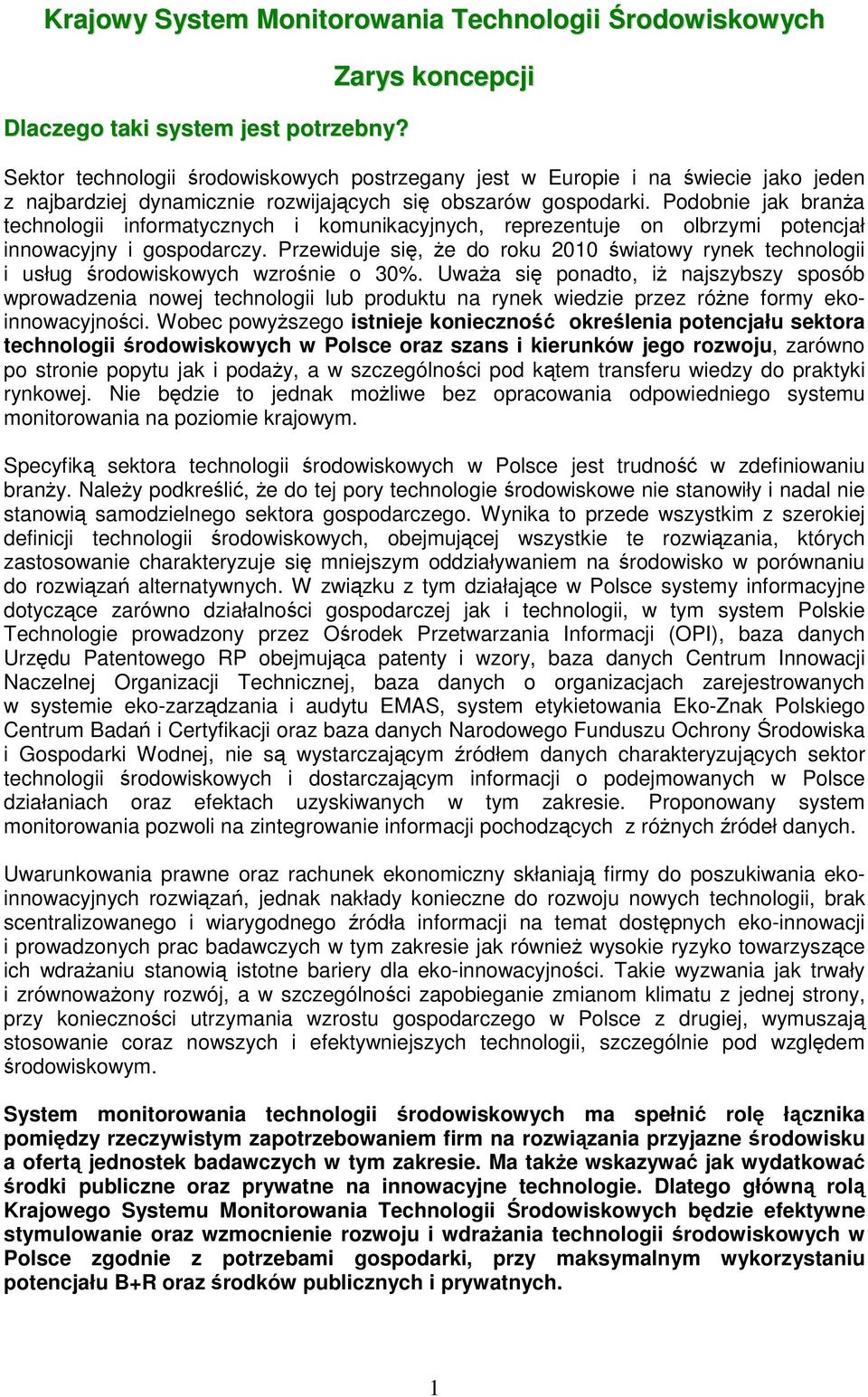 Podobnie jak brana technologii informatycznych i komunikacyjnych, reprezentuje on olbrzymi potencjał innowacyjny i gospodarczy.