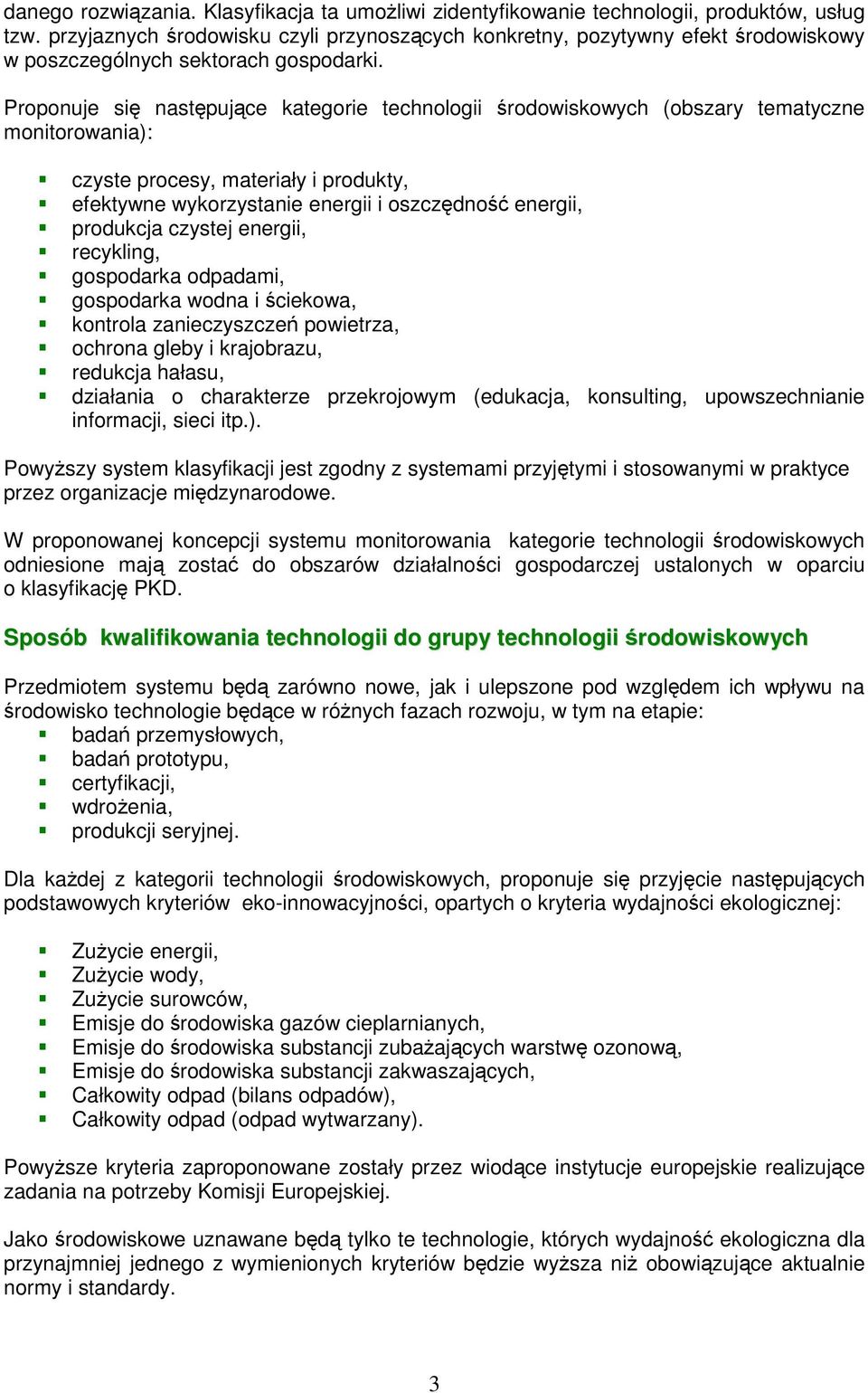 Proponuje si nastpujce kategorie technologii rodowiskowych (obszary tematyczne monitorowania): czyste procesy, materiały i produkty, efektywne wykorzystanie energii i oszczdno energii, produkcja