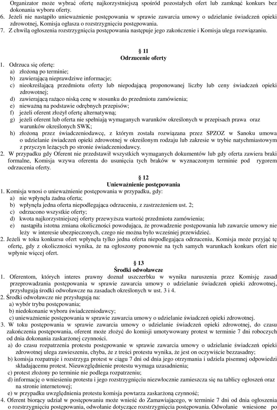 Z chwilą ogłoszenia rozstrzygnięcia postępowania następuje jego zakończenie i Komisja ulega rozwiązaniu. 11 Odrzucenie oferty 1.