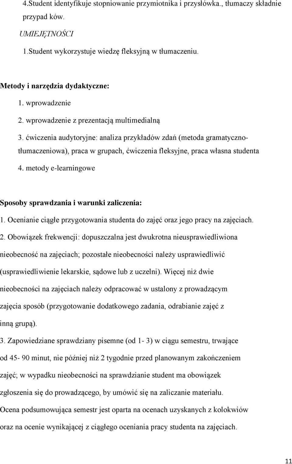 ćwiczenia audytoryjne: analiza przykładów zdań (metoda gramatycznotłumaczeniowa), praca w grupach, ćwiczenia fleksyjne, praca własna studenta 4.