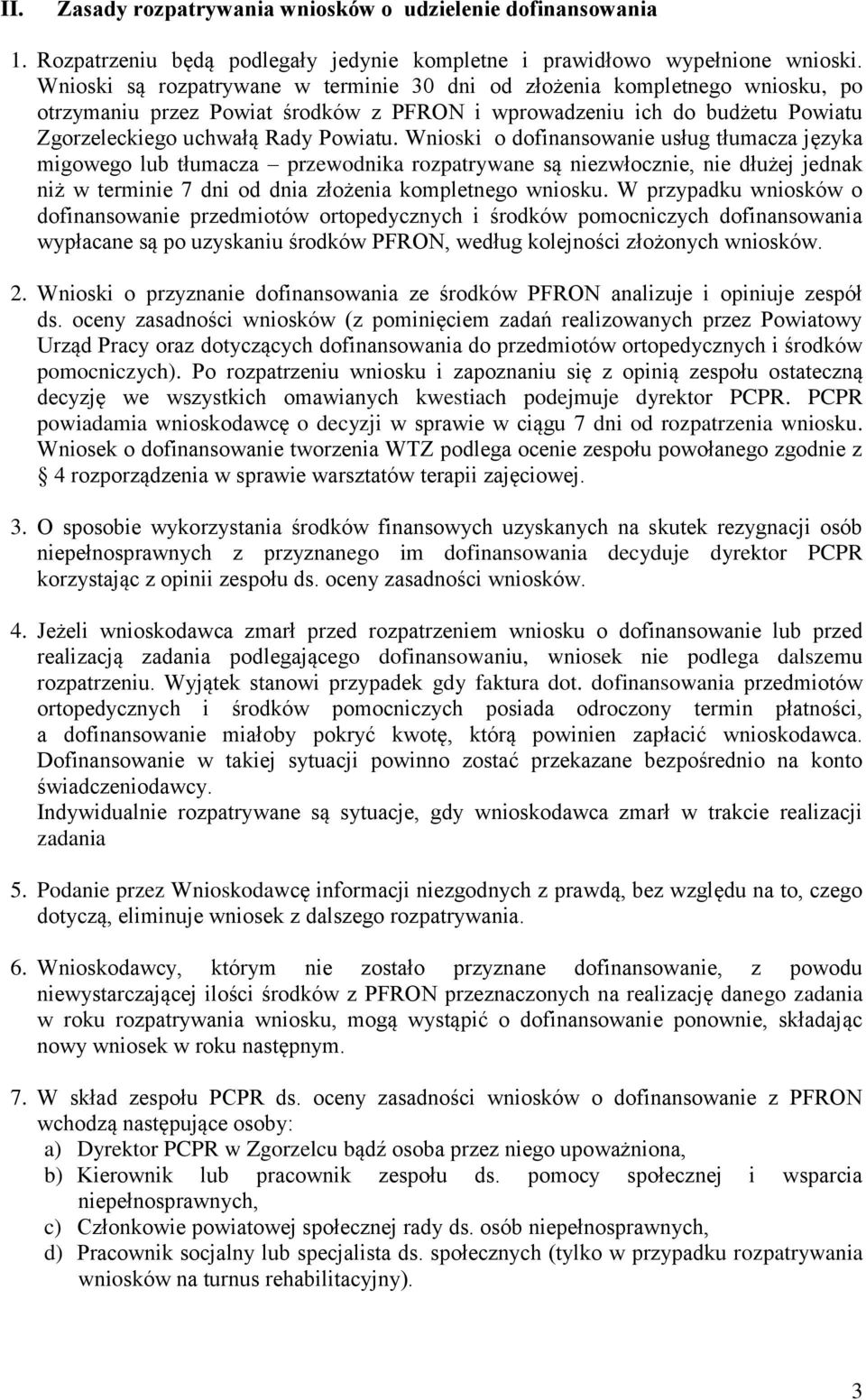 Wnioski o dofinansowanie usług tłumacza języka migowego lub tłumacza przewodnika rozpatrywane są niezwłocznie, nie dłużej jednak niż w terminie 7 dni od dnia złożenia kompletnego wniosku.