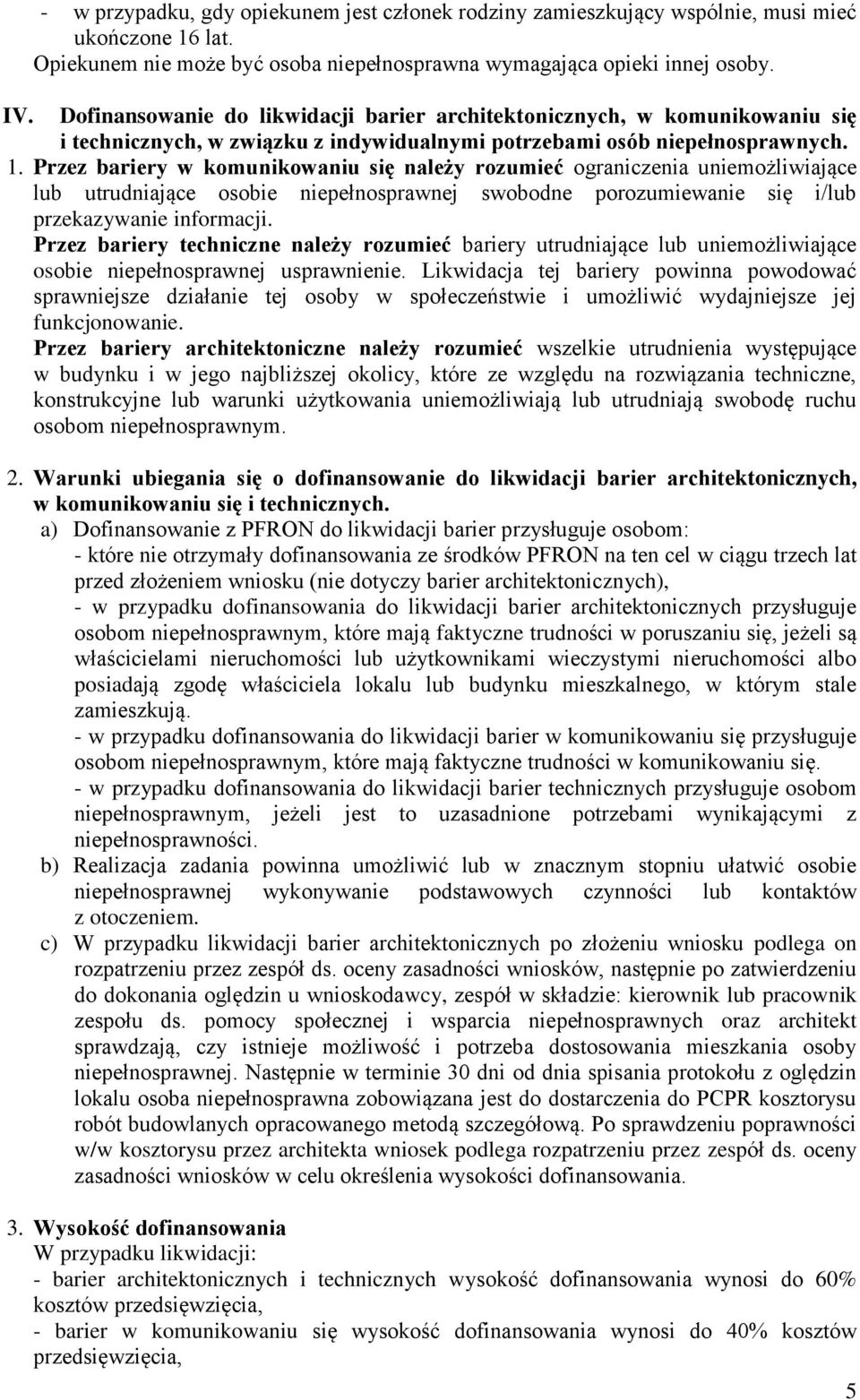 Przez bariery w komunikowaniu się należy rozumieć ograniczenia uniemożliwiające lub utrudniające osobie niepełnosprawnej swobodne porozumiewanie się i/lub przekazywanie informacji.