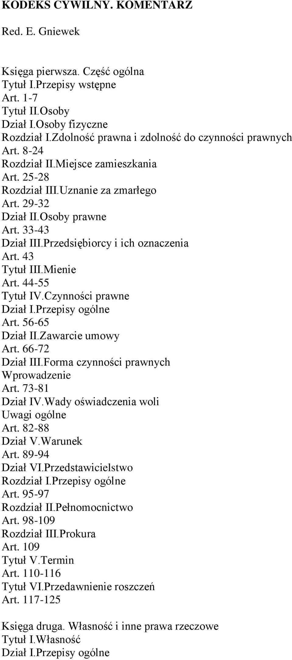 Przedsiębiorcy i ich oznaczenia Art. 43 Tytuł III.Mienie Art. 44-55 Tytuł IV.Czynności prawne Art. 56-65 Dział II.Zawarcie umowy Art. 66-72 Dział III.Forma czynności prawnych Wprowadzenie Art.