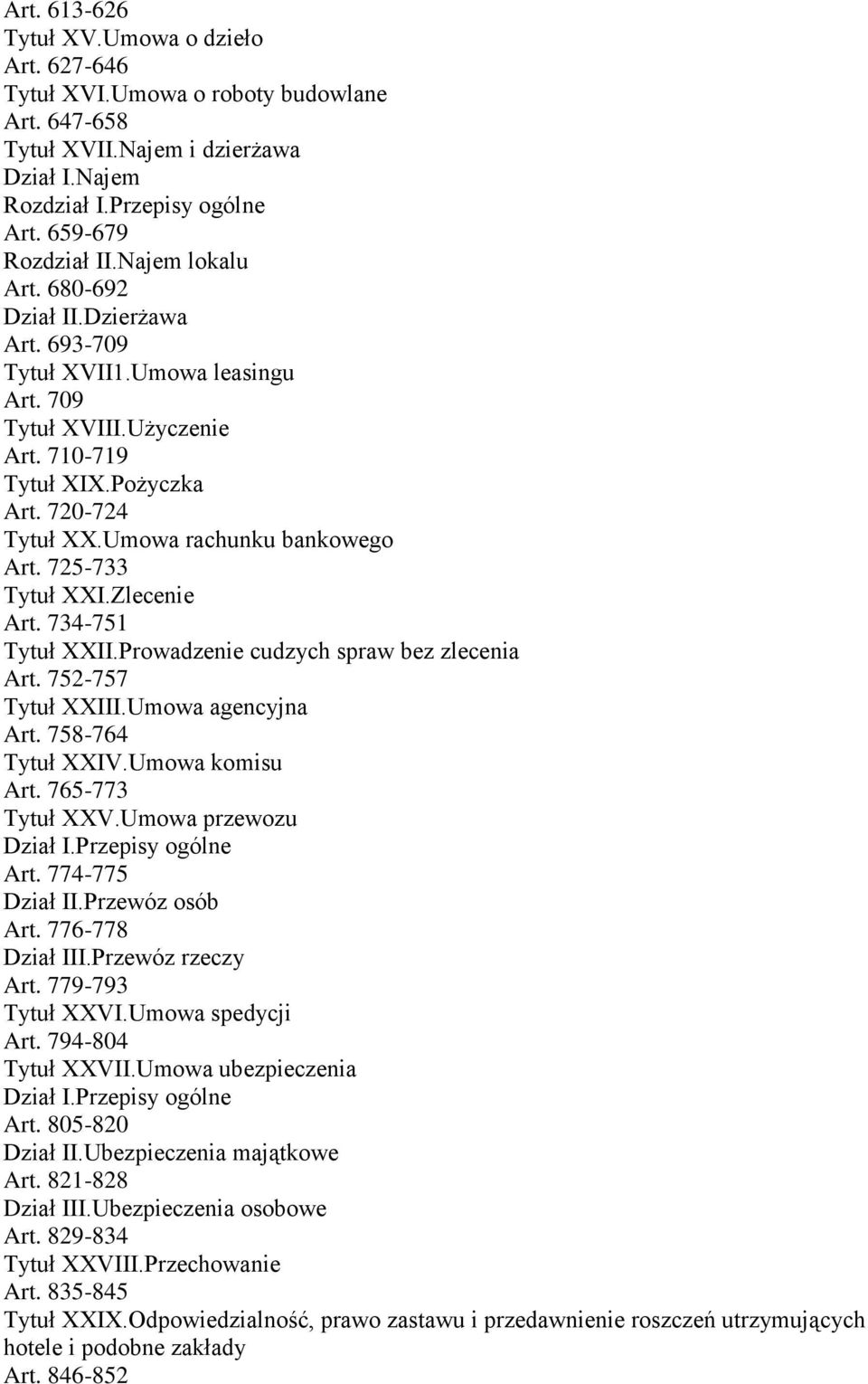 Zlecenie Art. 734-751 Tytuł XXII.Prowadzenie cudzych spraw bez zlecenia Art. 752-757 Tytuł XXIII.Umowa agencyjna Art. 758-764 Tytuł XXIV.Umowa komisu Art. 765-773 Tytuł XXV.Umowa przewozu Art.
