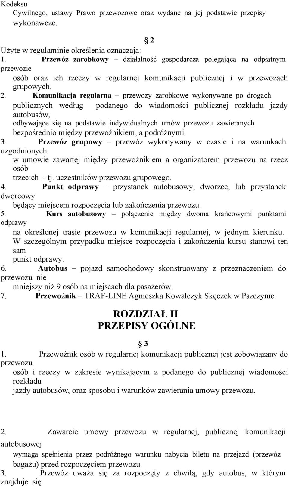 Komunikacja regularna przewozy zarobkowe wykonywane po drogach publicznych według podanego do wiadomości publicznej rozkładu jazdy autobusów, odbywające się na podstawie indywidualnych umów przewozu