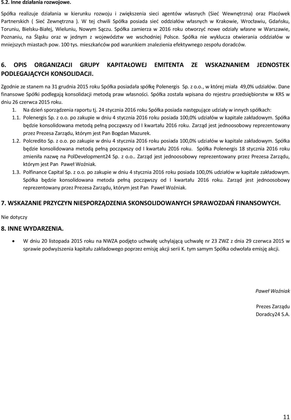 Spółka zamierza w 2016 roku otworzyć nowe odziały własne w Warszawie, Poznaniu, na Śląsku oraz w jednym z województw we wschodniej Polsce.