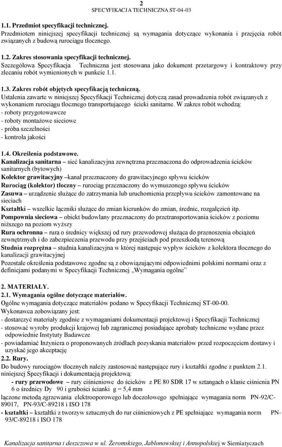 Ustalenia zawarte w niniejszej Specyfikacji Technicznej dotyczą zasad prowadzenia robót związanych z wykonaniem rurociągu tłocznego transportującego ścieki sanitarne.