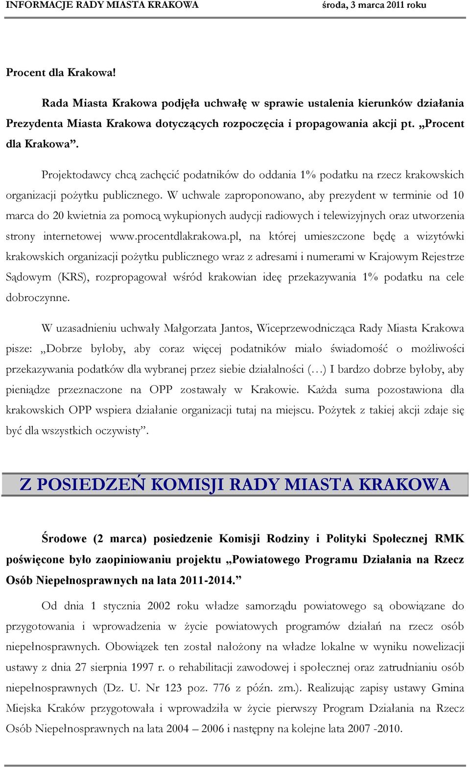W uchwale zaproponowano, aby prezydent w terminie od 10 marca do 20 kwietnia za pomocą wykupionych audycji radiowych i telewizyjnych oraz utworzenia strony internetowej www.procentdlakrakowa.