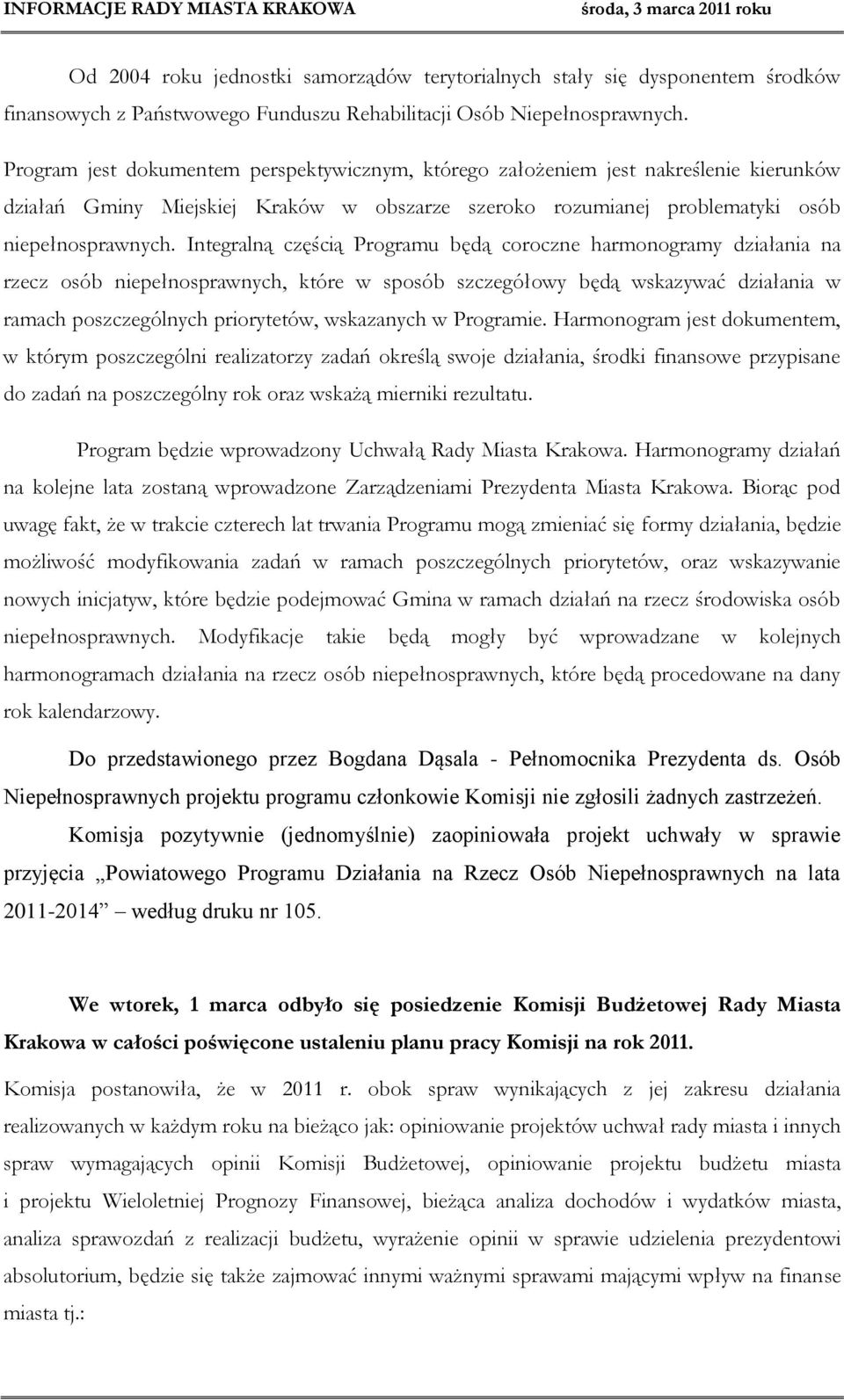 Integralną częścią Programu będą coroczne harmonogramy działania na rzecz osób niepełnosprawnych, które w sposób szczegółowy będą wskazywać działania w ramach poszczególnych priorytetów, wskazanych w