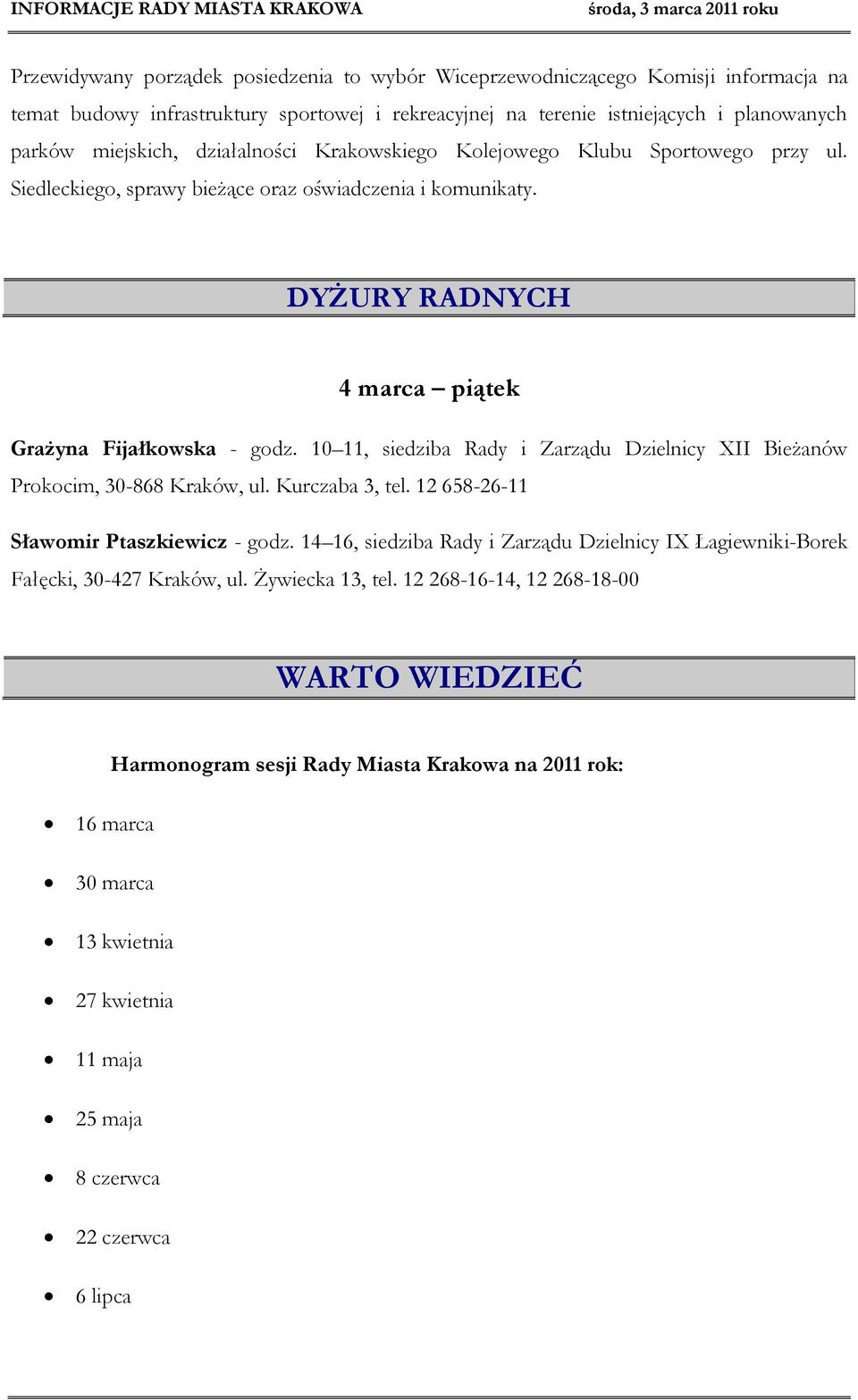 10 11, siedziba Rady i Zarządu Dzielnicy XII Bieżanów Prokocim, 30-868 Kraków, ul. Kurczaba 3, tel. 12 658-26-11 Sławomir Ptaszkiewicz - godz.