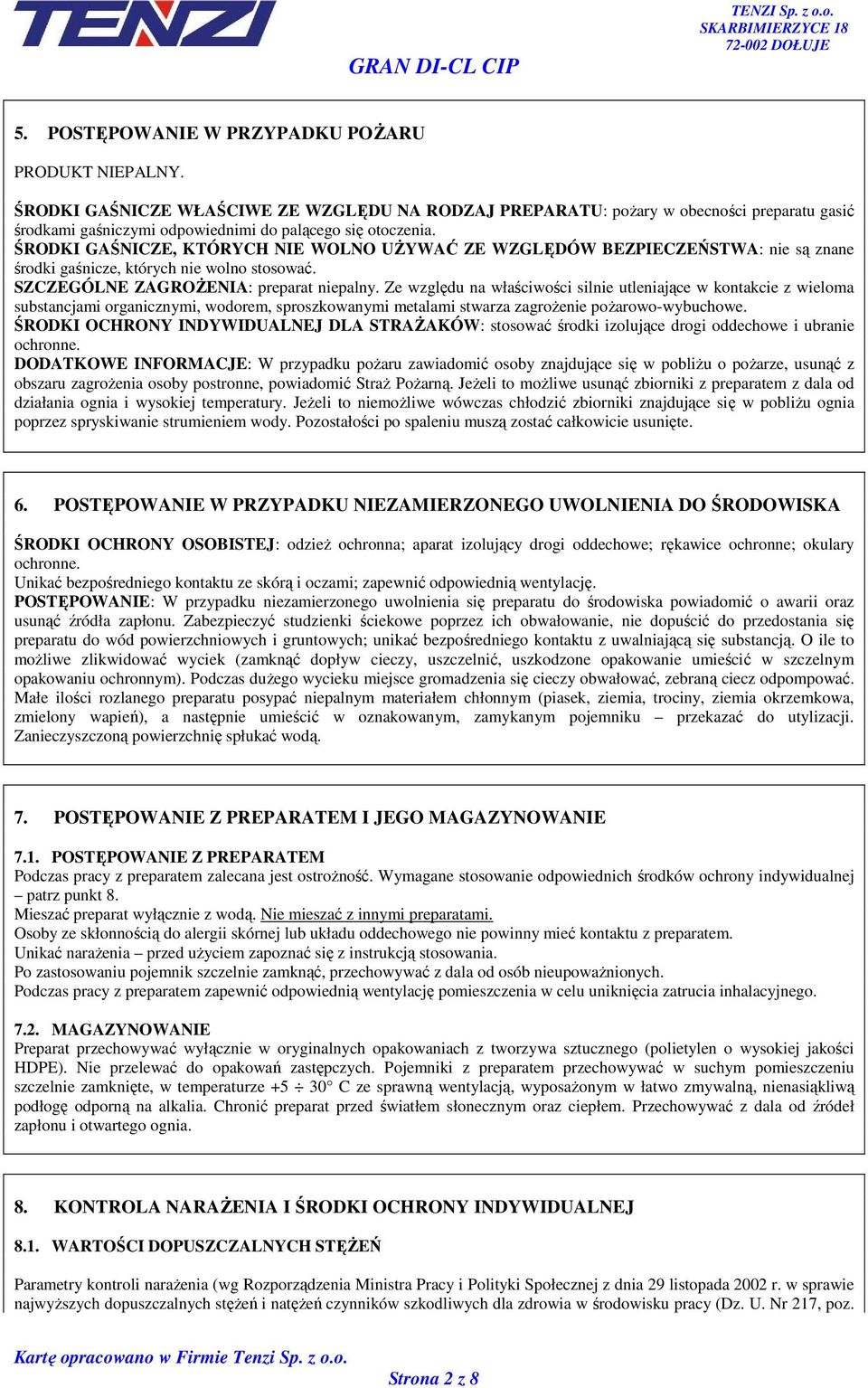 ŚRODKI GAŚNICZE, KTÓRYCH NIE WOLNO UśYWAĆ ZE WZGLĘDÓW BEZPIECZEŃSTWA: nie są znane środki gaśnicze, których nie wolno stosować. SZCZEGÓLNE ZAGROśENIA: preparat niepalny.