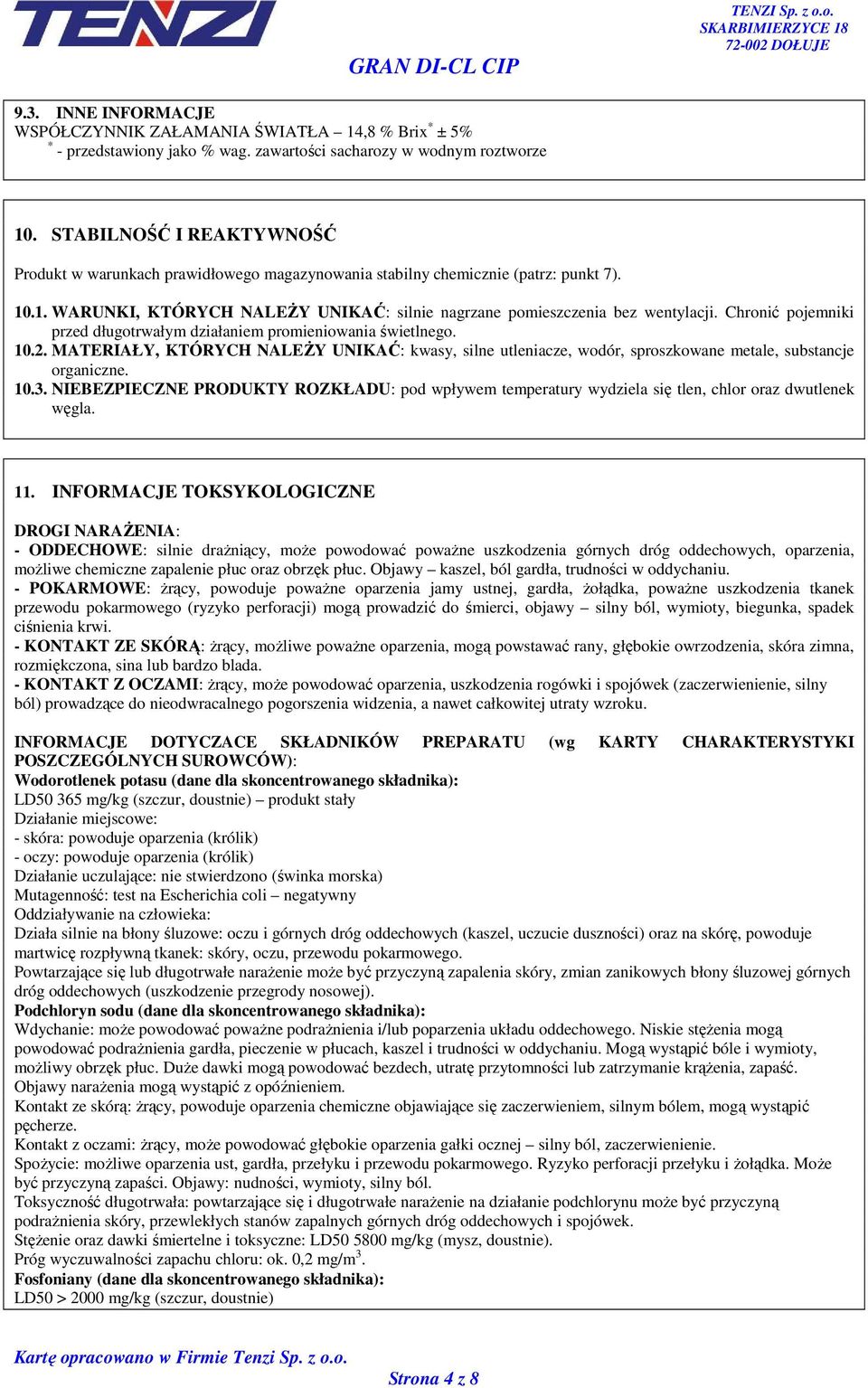 Chronić pojemniki przed długotrwałym działaniem promieniowania świetlnego. 10.2. MATERIAŁY, KTÓRYCH NALEśY UNIKAĆ: kwasy, silne utleniacze, wodór, sproszkowane metale, substancje organiczne. 10.3.