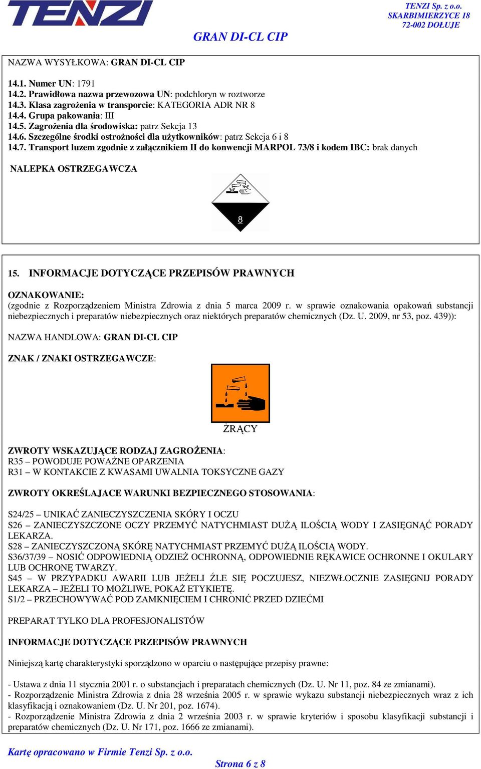 Transport luzem zgodnie z załącznikiem II do konwencji MARPOL 73/8 i kodem IBC: brak danych NALEPKA OSTRZEGAWCZA 15.