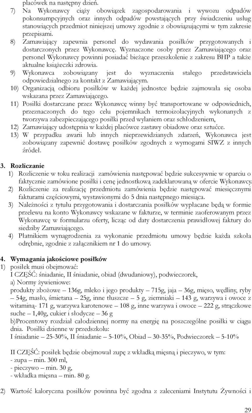 obowiązującymi w tym zakresie przepisami. 8) Zamawiający zapewnia personel do wydawania posiłków przygotowanych i dostarczonych przez Wykonawcę.