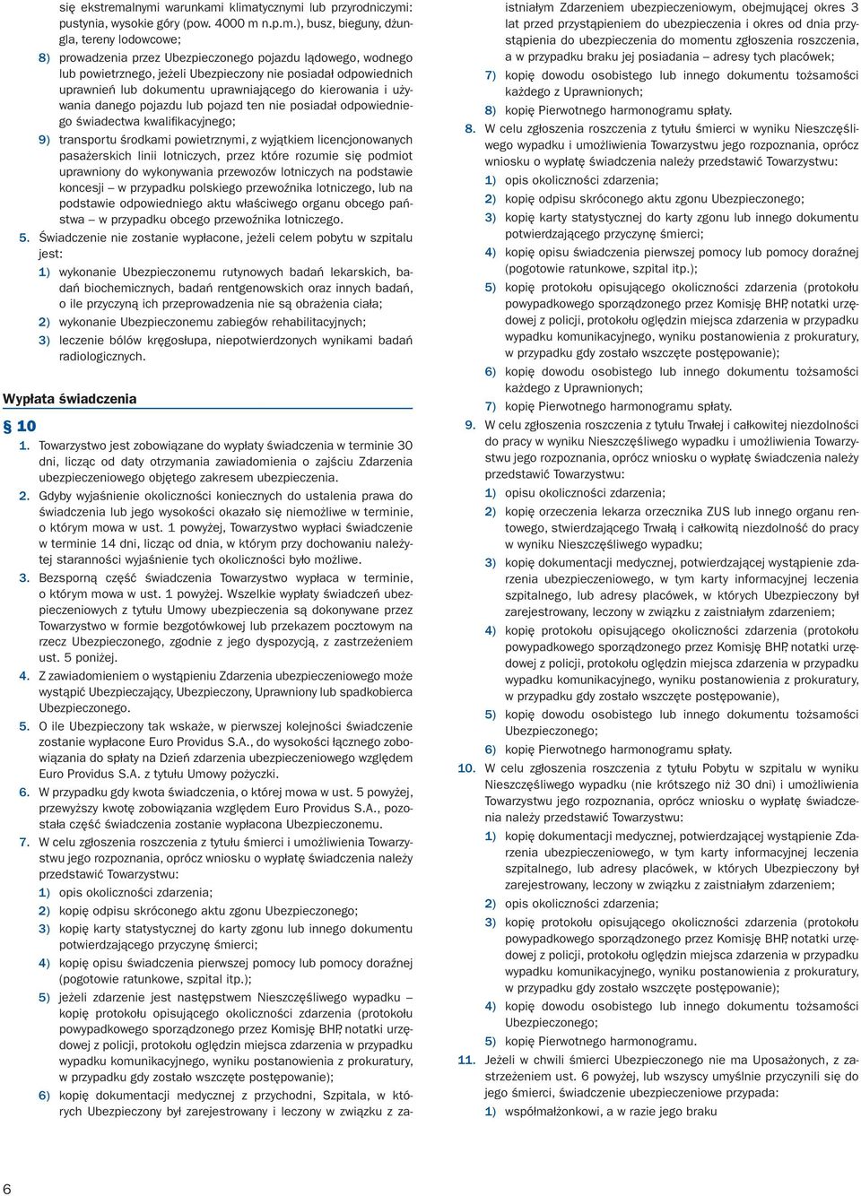lub powietrznego, jeżeli Ubezpieczony nie posiadał odpowiednich uprawnień lub dokumentu uprawniającego do kierowania i używania danego pojazdu lub pojazd ten nie posiadał odpowiedniego świadectwa