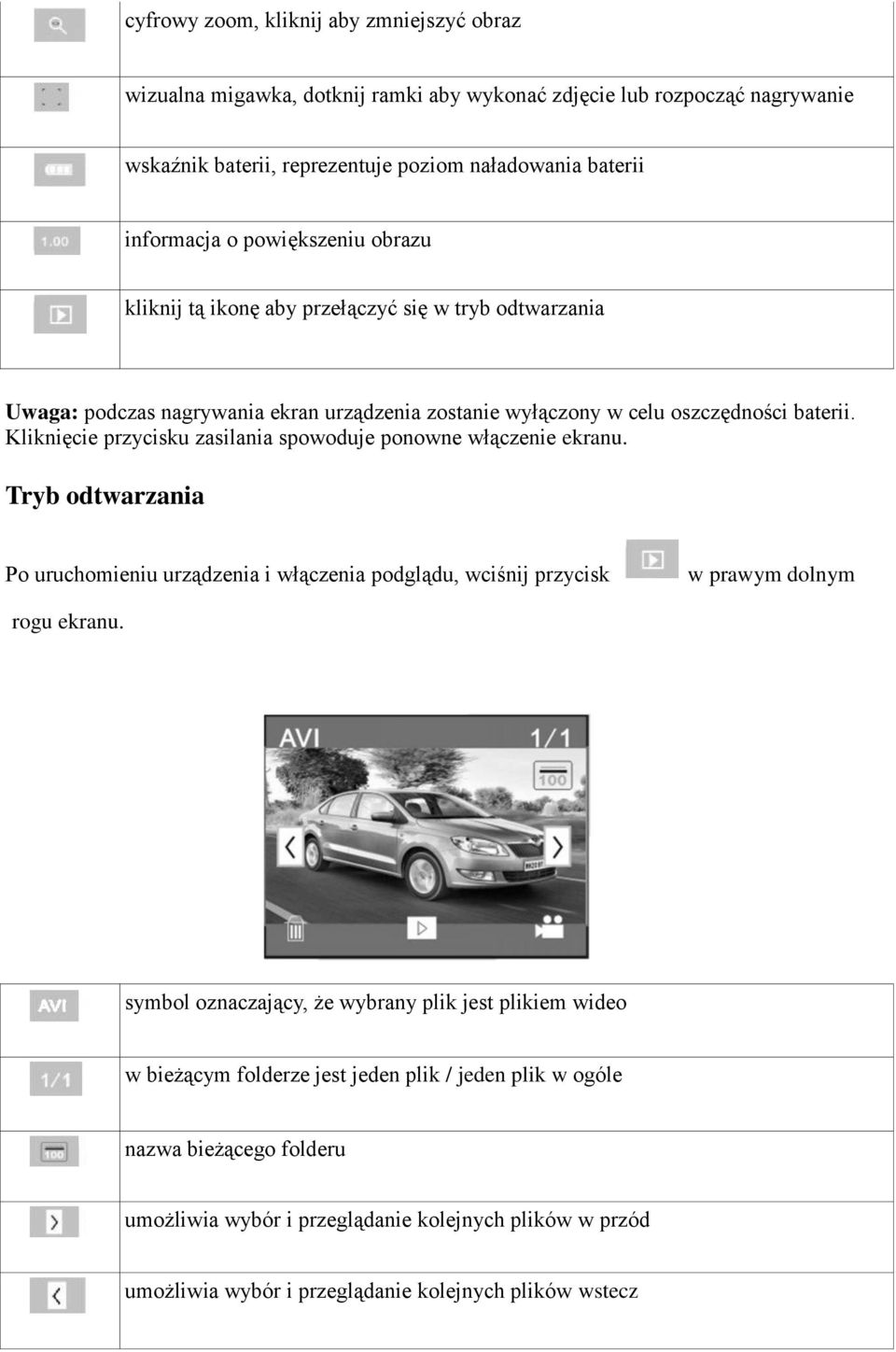 Kliknięcie przycisku zasilania spowoduje ponowne włączenie ekranu. Tryb odtwarzania Po uruchomieniu urządzenia i włączenia podglądu, wciśnij przycisk w prawym dolnym rogu ekranu.