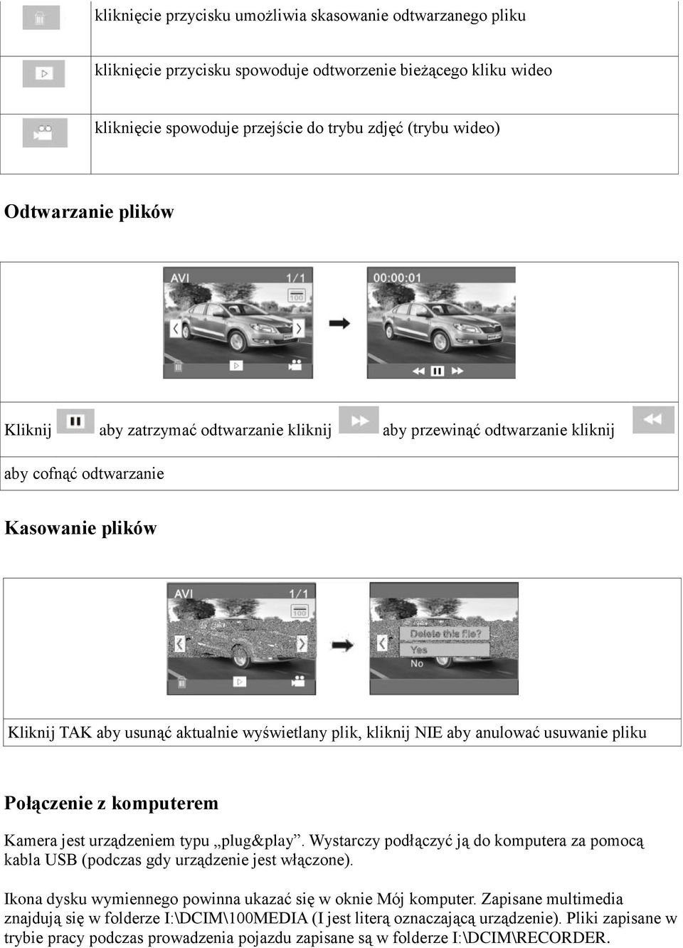 usuwanie pliku Połączenie z komputerem Kamera jest urządzeniem typu plug&play. Wystarczy podłączyć ją do komputera za pomocą kabla USB (podczas gdy urządzenie jest włączone).