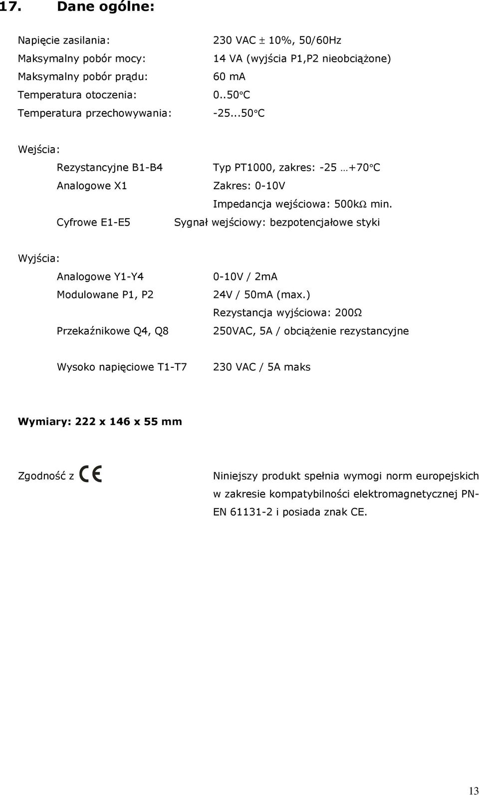 Cyfrowe E1-E5 Sygnał wejściowy: bezpotencjałowe styki Wyjścia: Analogowe Y1-Y4 Modulowane P1, P2 Przekaźnikowe Q4, Q8 0-10V / 2mA 24V / 50mA (max.