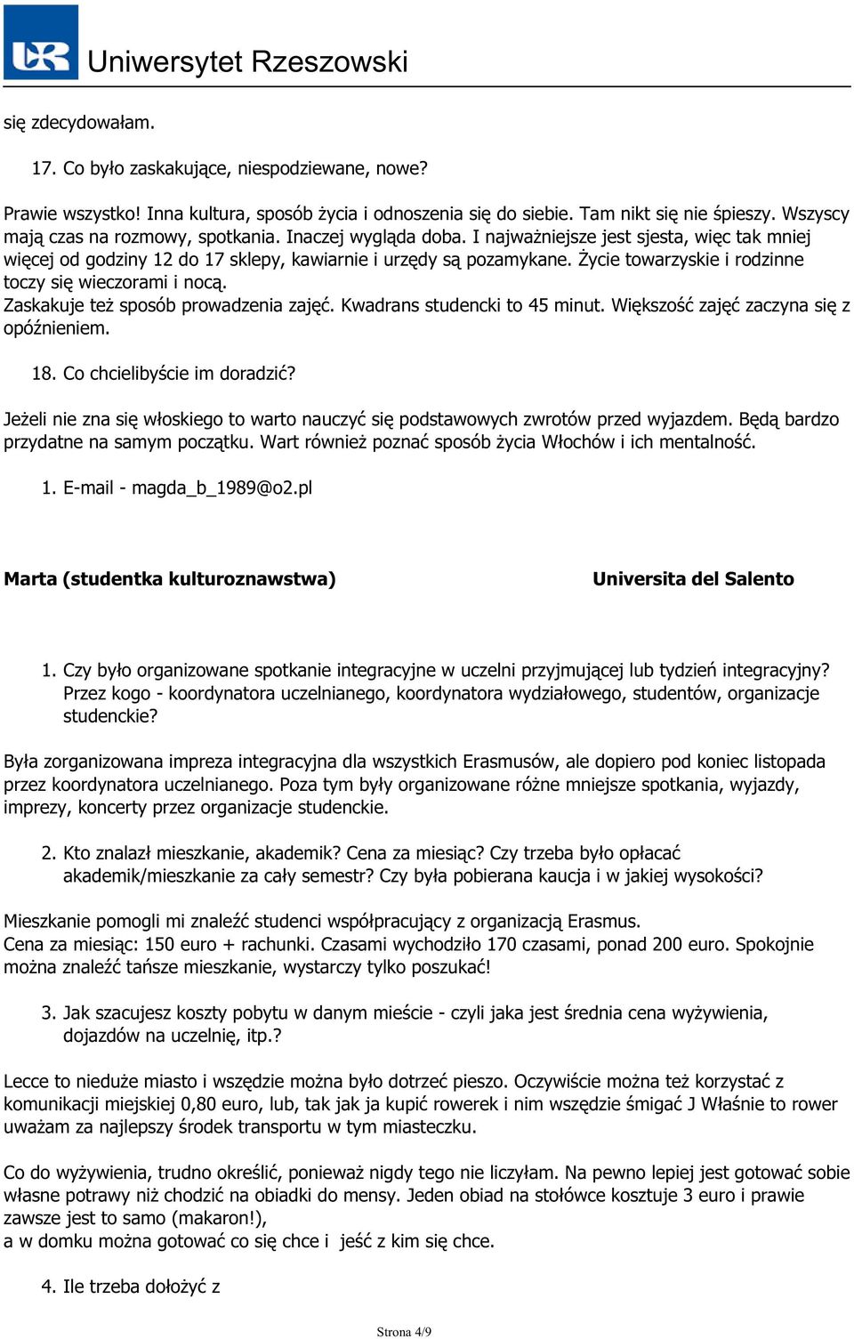 Życie towarzyskie i rodzinne toczy się wieczorami i nocą. Zaskakuje też sposób prowadzenia zajęć. Kwadrans studencki to 45 minut. Większość zajęć zaczyna się z opóźnieniem. 18.