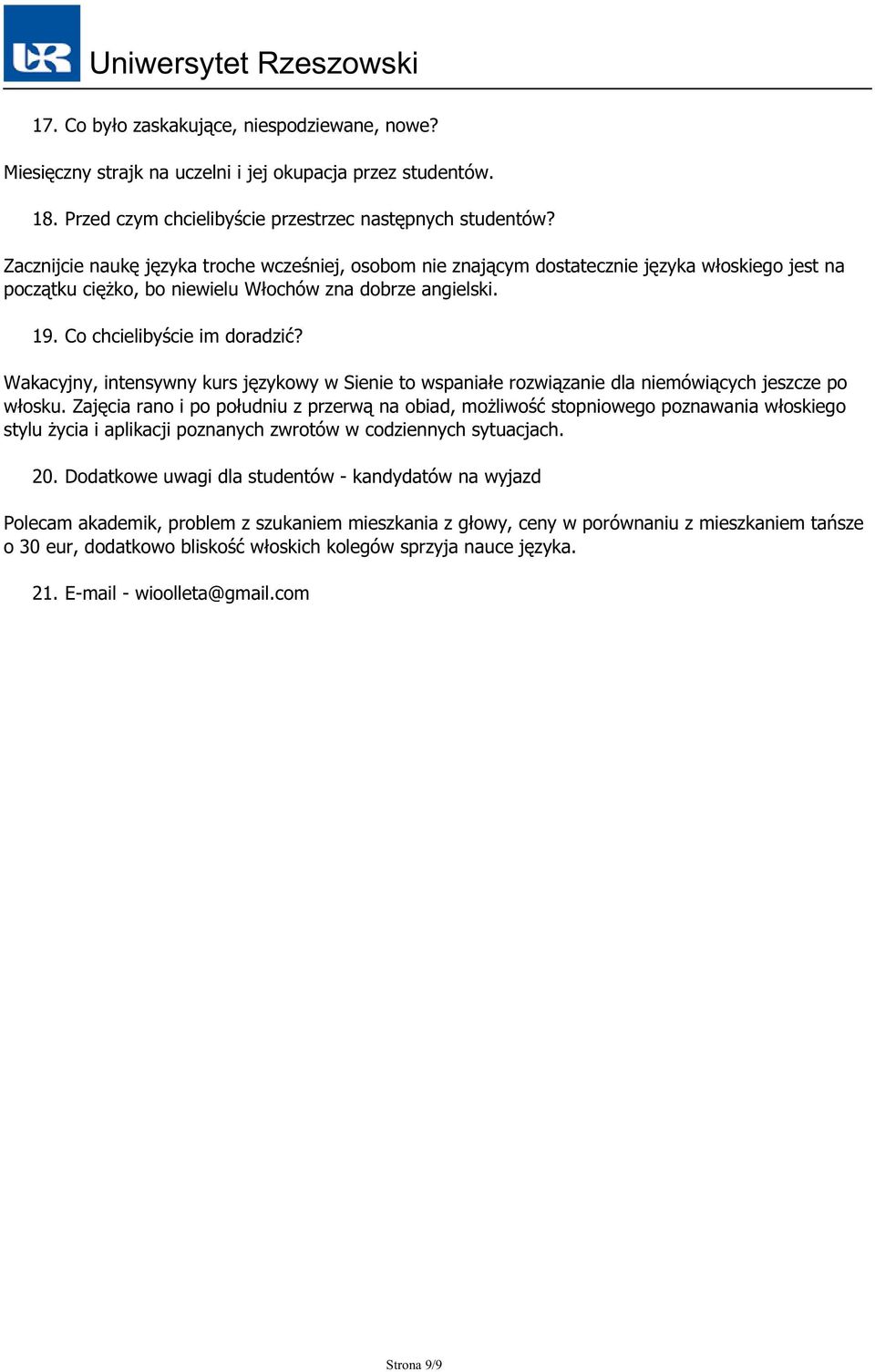 Zacznijcie naukę języka troche wcześniej, osobom nie znającym dostatecznie języka włoskiego jest na początku ciężko, bo niewielu Włochów zna dobrze angielski. 19. Co chcielibyście im doradzić?