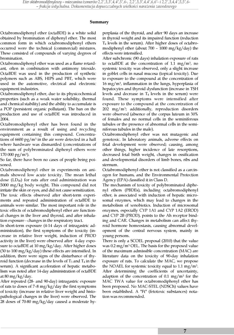 The most common form in which octabromodiphenyl ethers occurred were the technical (commercial) mixtures. These consisted of compounds of varying degrees of bromination.
