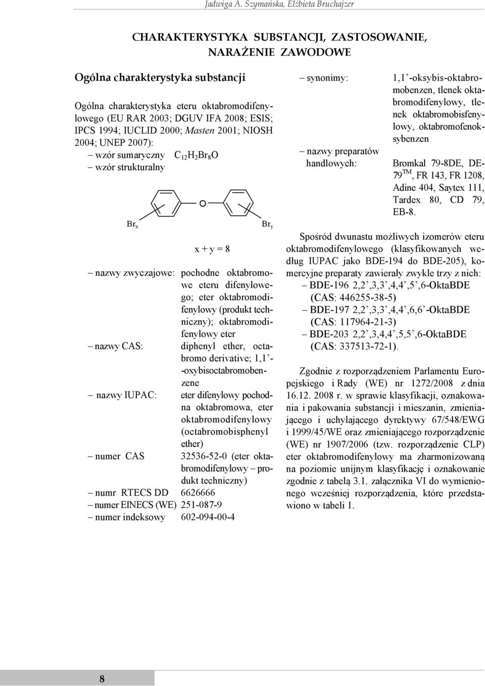 2008; ESIS; IPCS 1994; IUCLID 2000; Masten 2001; NIOSH 2004; UNEP 2007): wzór sumaryczny C 12 H 2 Br 8 O wzór strukturalny Br x O x + y = 8 Br y nazwy zwyczajowe: pochodne oktabromowe eteru