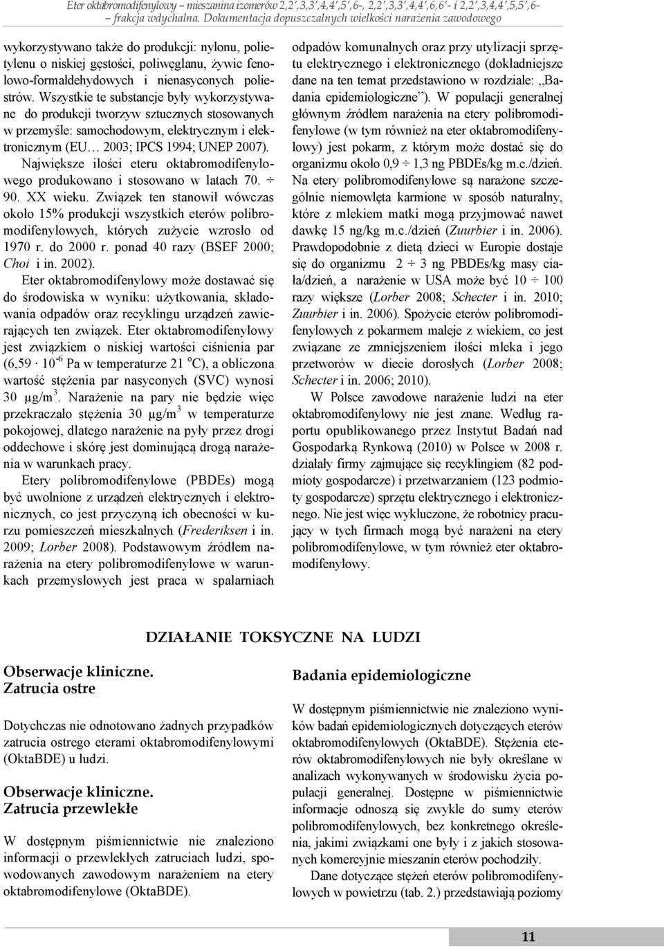 poliestrów. Wszystkie te substancje były wykorzystywane do produkcji tworzyw sztucznych stosowanych w przemyśle: samochodowym, elektrycznym i elektronicznym (EU 2003; IPCS 1994; UNEP 2007).