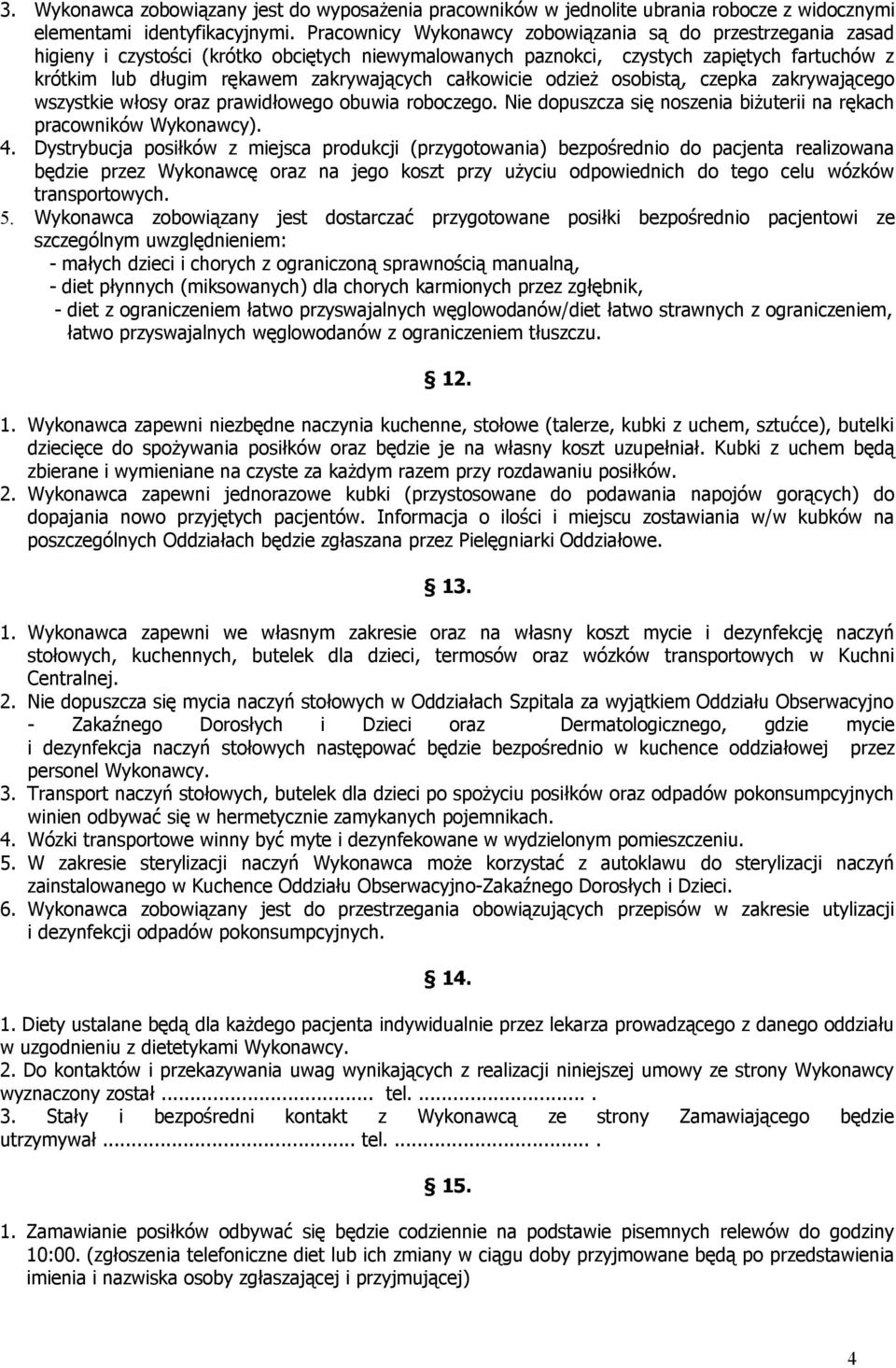 całkowicie odzież osobistą, czepka zakrywającego wszystkie włosy oraz prawidłowego obuwia roboczego. Nie dopuszcza się noszenia biżuterii na rękach pracowników Wykonawcy). 4.