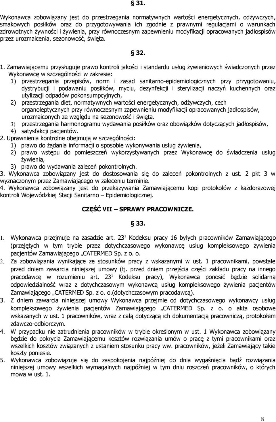 Zamawiającemu przysługuje prawo kontroli jakości i standardu usług żywieniowych świadczonych przez Wykonawcę w szczególności w zakresie: 1) przestrzegania przepisów, norm i zasad