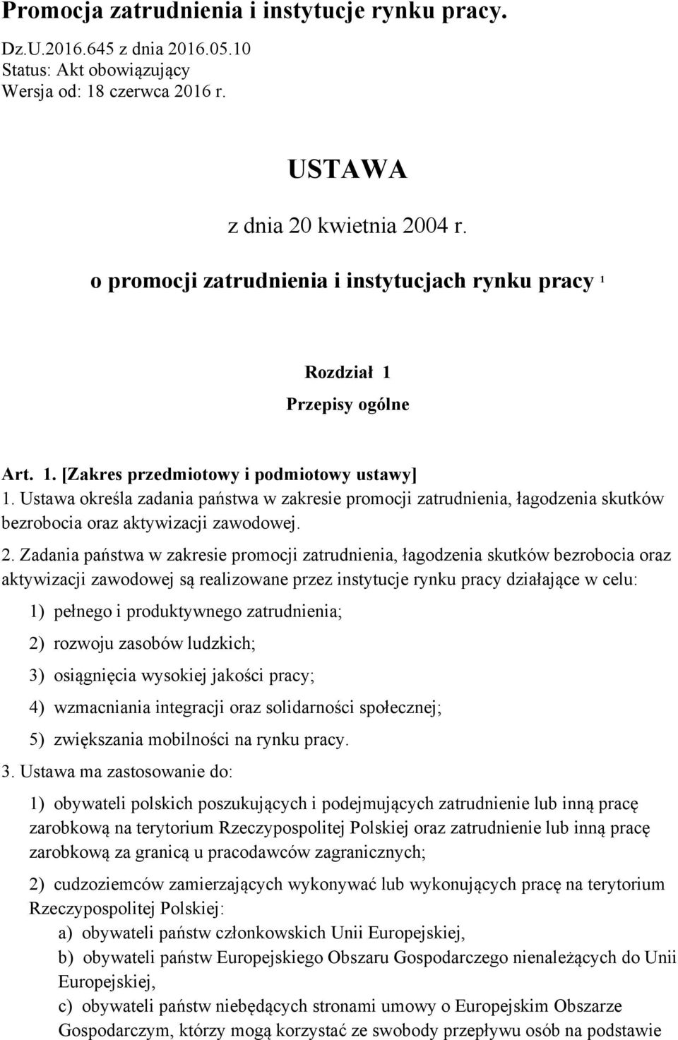 Ustawa określa zadania państwa w zakresie promocji zatrudnienia, łagodzenia skutków bezrobocia oraz aktywizacji zawodowej. 2.