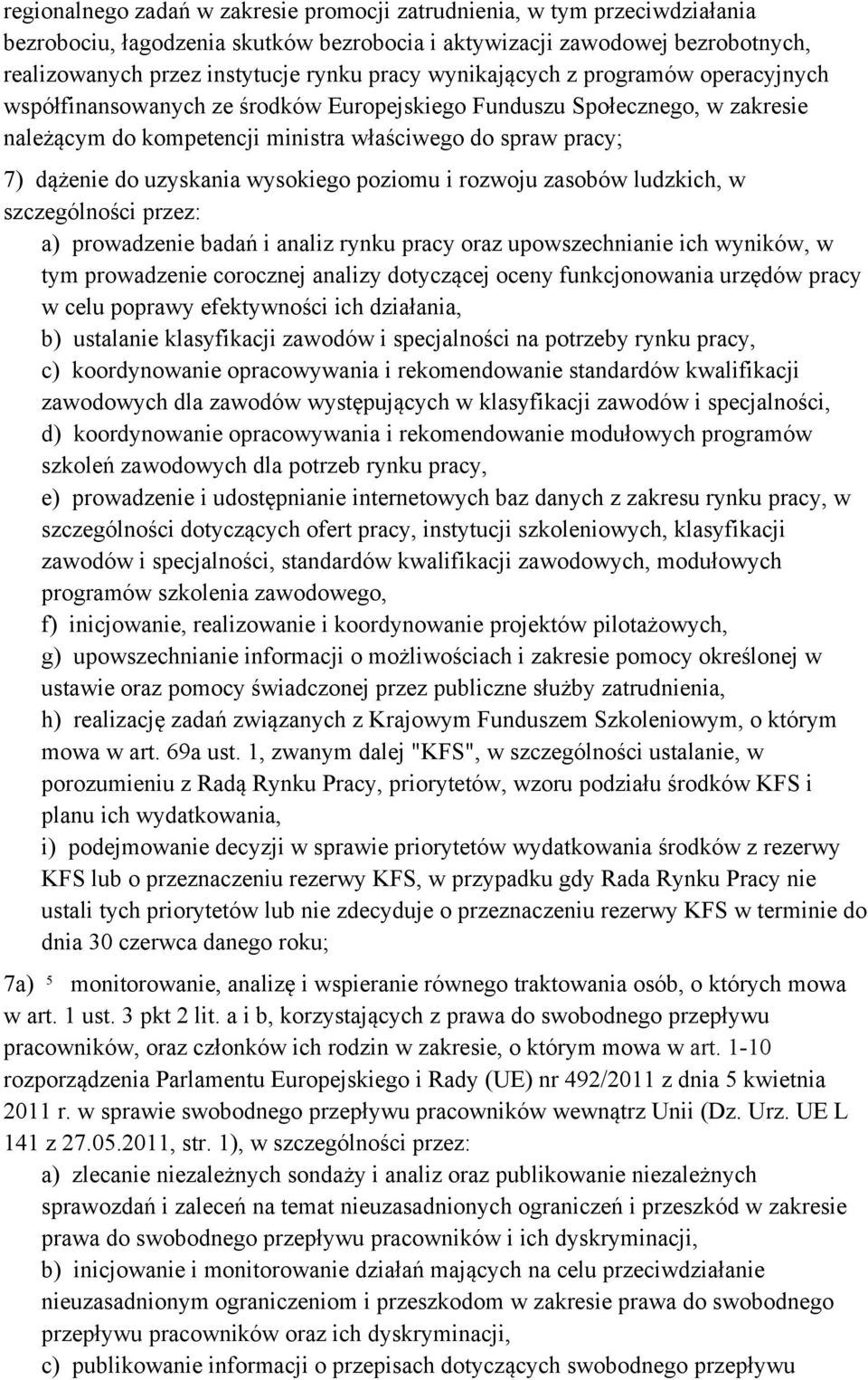 wysokiego poziomu i rozwoju zasobów ludzkich, w szczególności przez: a) prowadzenie badań i analiz rynku pracy oraz upowszechnianie ich wyników, w tym prowadzenie corocznej analizy dotyczącej oceny
