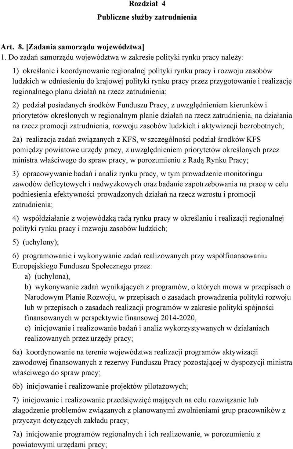 rynku pracy przez przygotowanie i realizację regionalnego planu działań na rzecz zatrudnienia; 2) podział posiadanych środków Funduszu Pracy, z uwzględnieniem kierunków i priorytetów określonych w