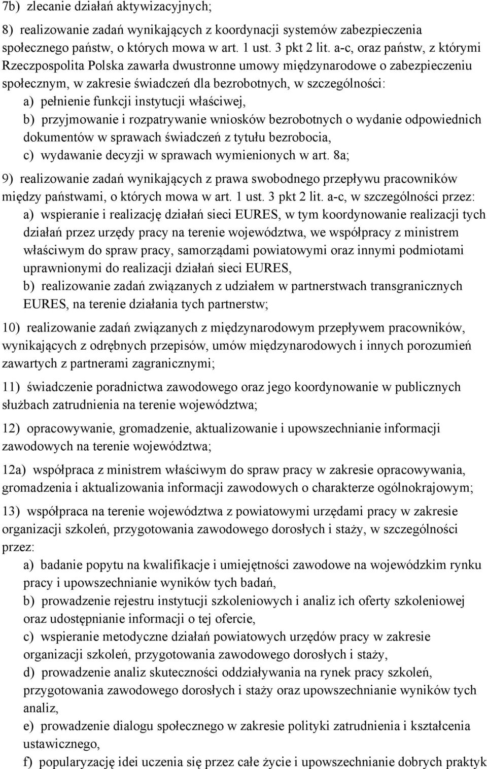 instytucji właściwej, b) przyjmowanie i rozpatrywanie wniosków bezrobotnych o wydanie odpowiednich dokumentów w sprawach świadczeń z tytułu bezrobocia, c) wydawanie decyzji w sprawach wymienionych w