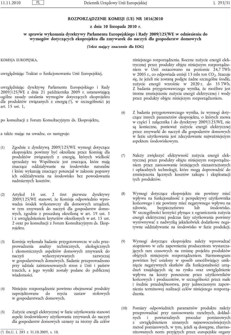 EOG) KOMISJA EUROPEJSKA, uwzględniając Traktat o funkcjonowaniu Unii Europejskiej, uwzględniając dyrektywę Parlamentu Europejskiego i Rady 2009/125/WE z dnia 21 października 2009 r.
