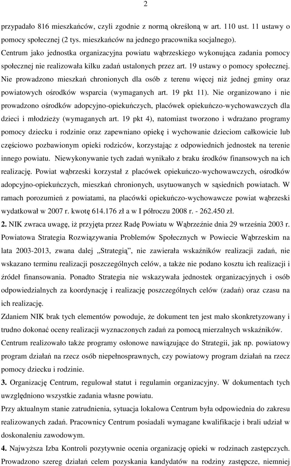 Nie prowadzono mieszkań chronionych dla osób z terenu więcej niŝ jednej gminy oraz powiatowych ośrodków wsparcia (wymaganych art. 19 pkt 11).