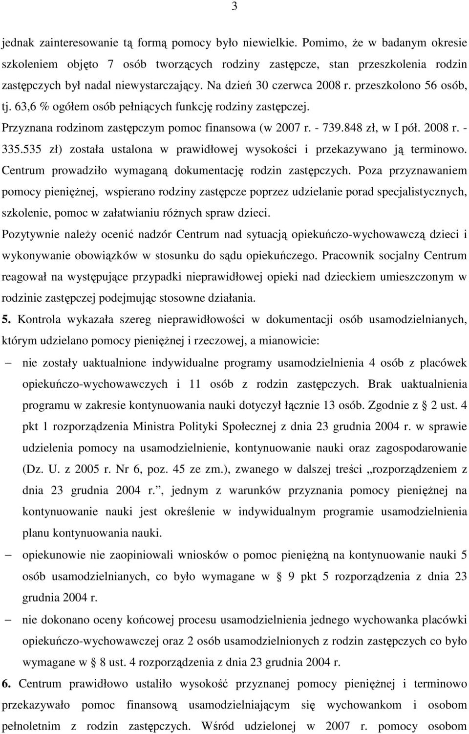 przeszkolono 56 osób, tj. 63,6 % ogółem osób pełniących funkcję rodziny zastępczej. Przyznana rodzinom zastępczym pomoc finansowa (w 2007 r. - 739.848 zł, w I pół. 2008 r. - 335.